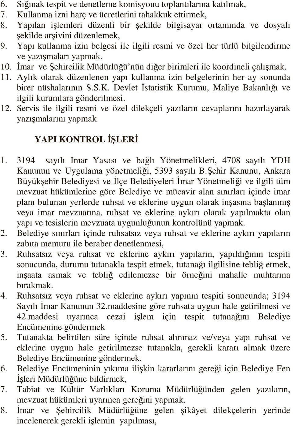 10. İmar ve Şehircilik Müdürlüğü nün diğer birimleri ile koordineli çalışmak. 11. Aylık olarak düzenlenen yapı kullanma izin belgelerinin her ay sonunda birer nüshalarının S.S.K.