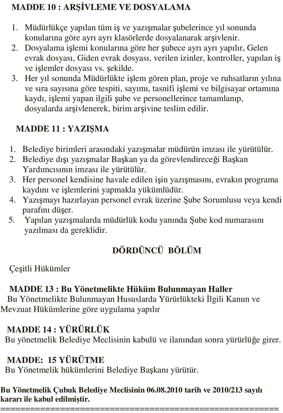 Her yıl sonunda Müdürlükte işlem gören plan, proje ve ruhsatların yılına ve sıra sayısına göre tespiti, sayımı, tasnifi işlemi ve bilgisayar ortamına kaydı, işlemi yapan ilgili şube ve