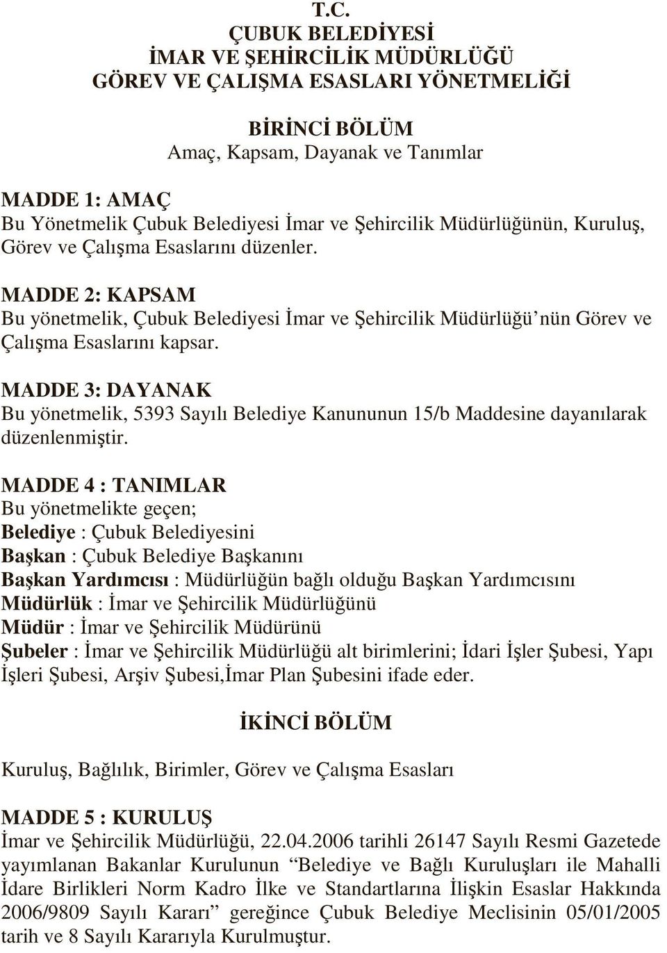 MADDE 3: DAYANAK Bu yönetmelik, 5393 Sayılı Belediye Kanununun 15/b Maddesine dayanılarak düzenlenmiştir.