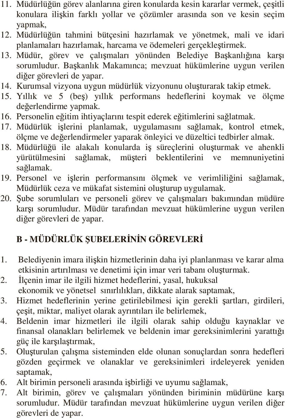 Müdür, görev ve çalışmaları yönünden Belediye Başkanlığına karşı sorumludur. Başkanlık Makamınca; mevzuat hükümlerine uygun verilen diğer görevleri de yapar. 14.