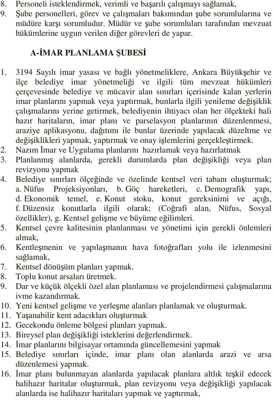 3194 Sayılı imar yasası ve bağlı yönetmeliklere, Ankara Büyükşehir ve ilçe belediye imar yönetmeliği ve ilgili tüm mevzuat hükümleri çerçevesinde belediye ve mücavir alan sınırları içerisinde kalan