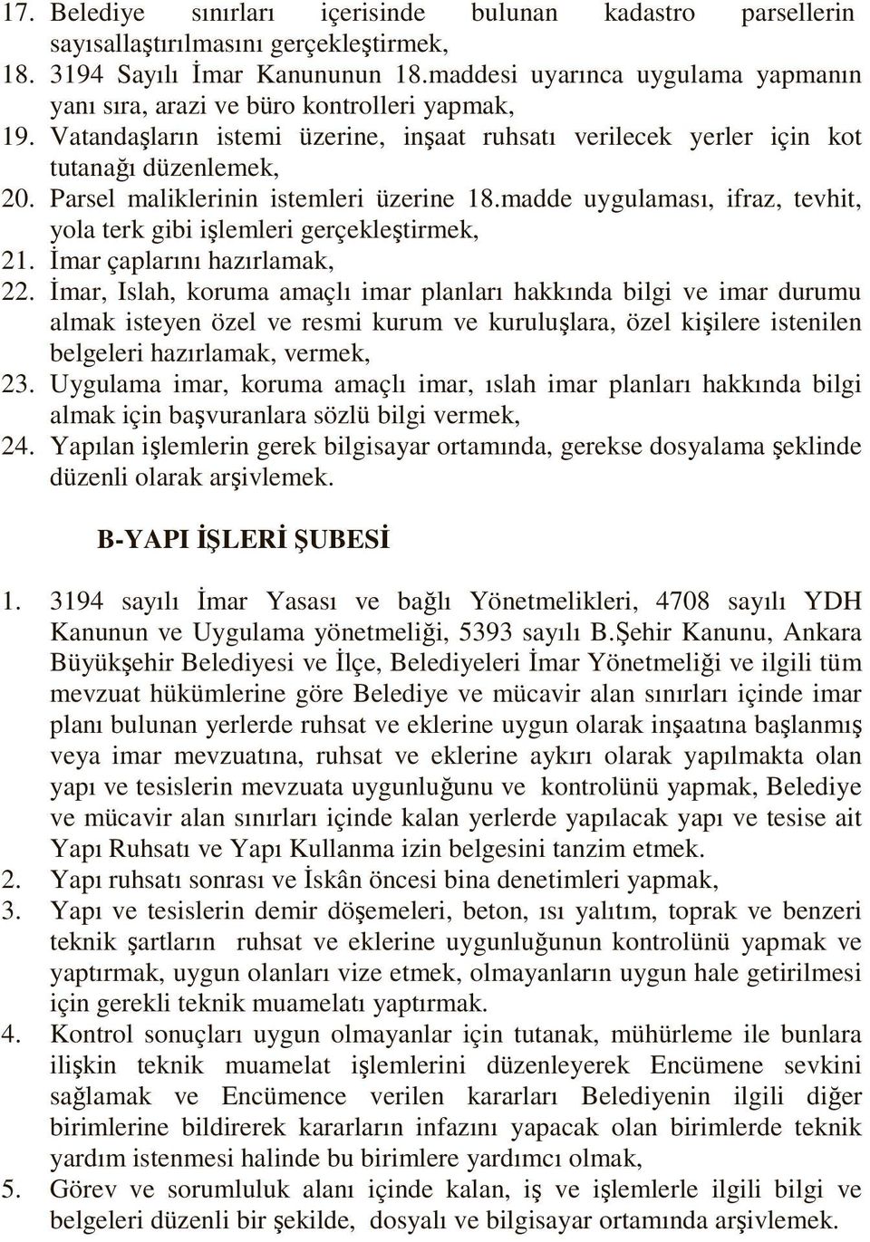 Parsel maliklerinin istemleri üzerine 18.madde uygulaması, ifraz, tevhit, yola terk gibi işlemleri gerçekleştirmek, 21. İmar çaplarını hazırlamak, 22.