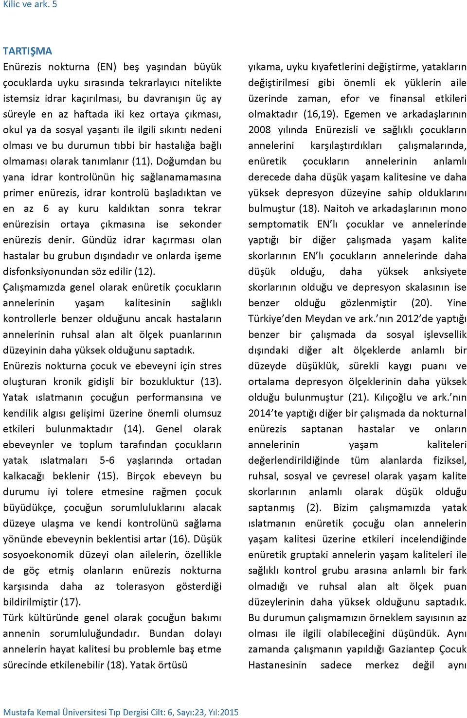 okul ya da sosyal yaşantı ile ilgili sıkıntı nedeni olması ve bu durumun tıbbi bir hastalığa bağlı olmaması olarak tanımlanır (11).