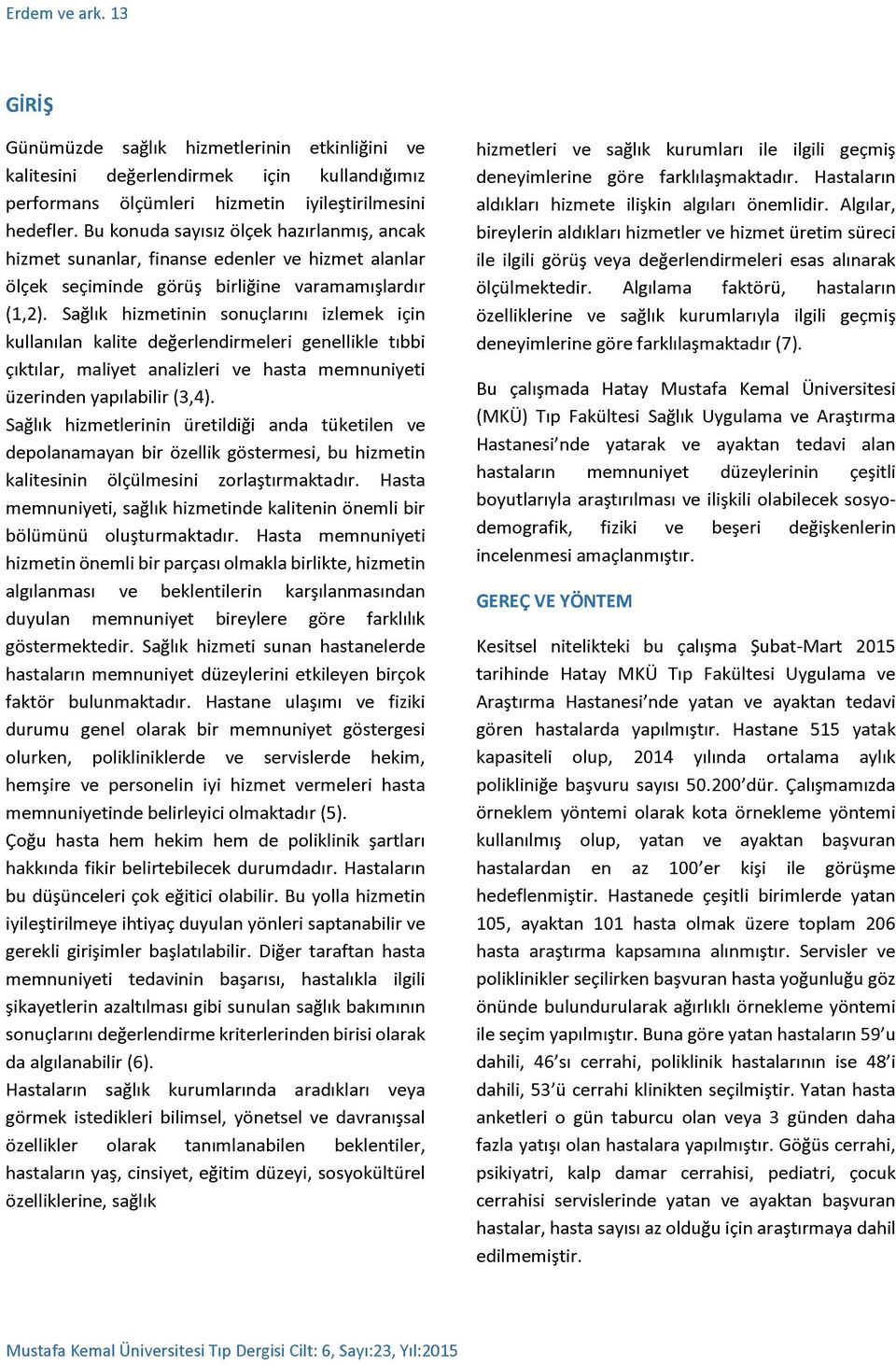 Sağlık hizmetinin sonuçlarını izlemek için kullanılan kalite değerlendirm eleri genellikle tıbbi çıktılar, maliyet analizleri ve hasta memnuniyeti üzerinden yapılabilir (3,4).