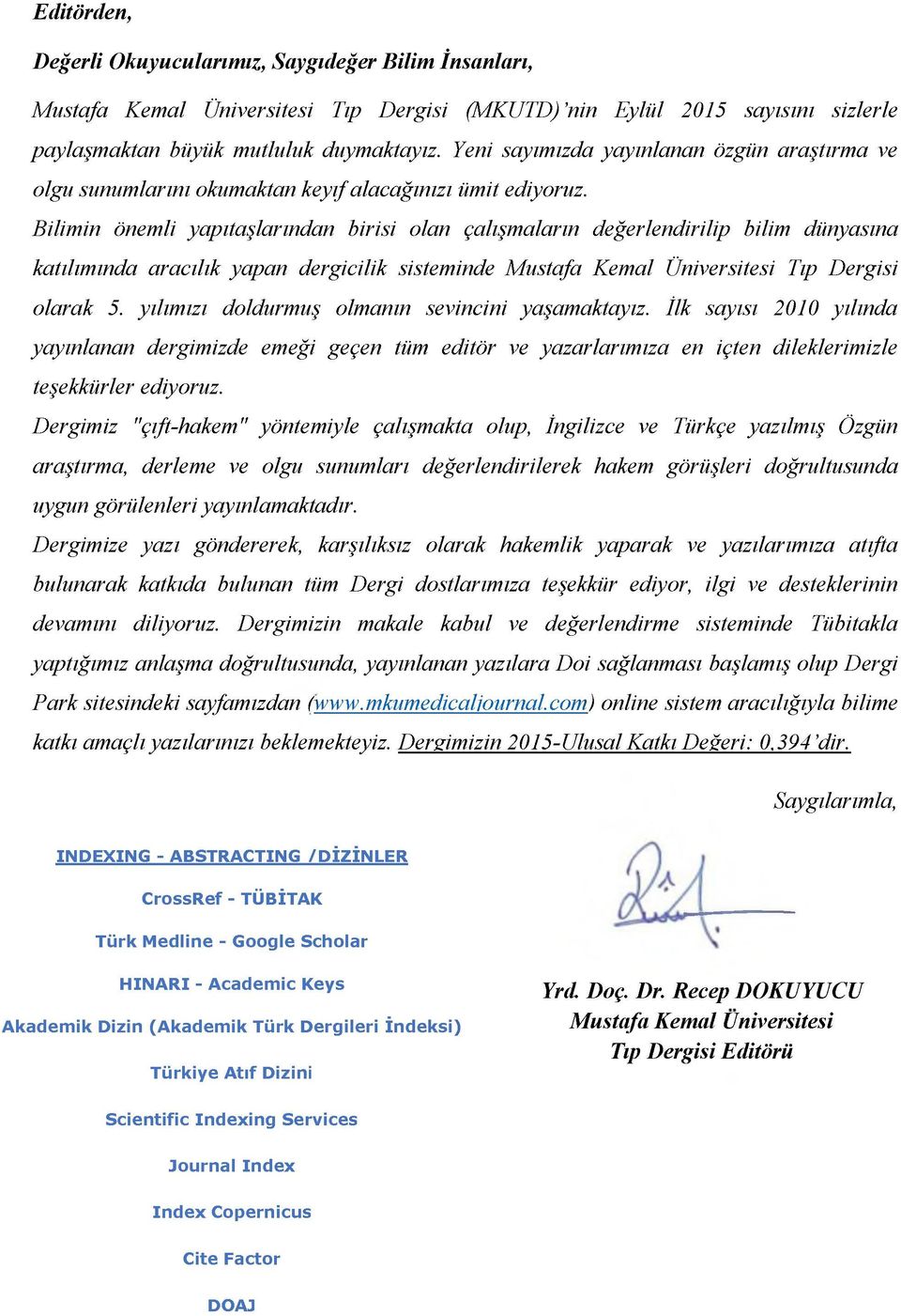 Bilimin önemli yapıtaşlarından birisi olan çalışmaların değerlendirilip bilim dünyasına katılımında aracılık yapan dergicilik sisteminde Mustafa Kemal Üniversitesi Tıp Dergisi olarak 5.