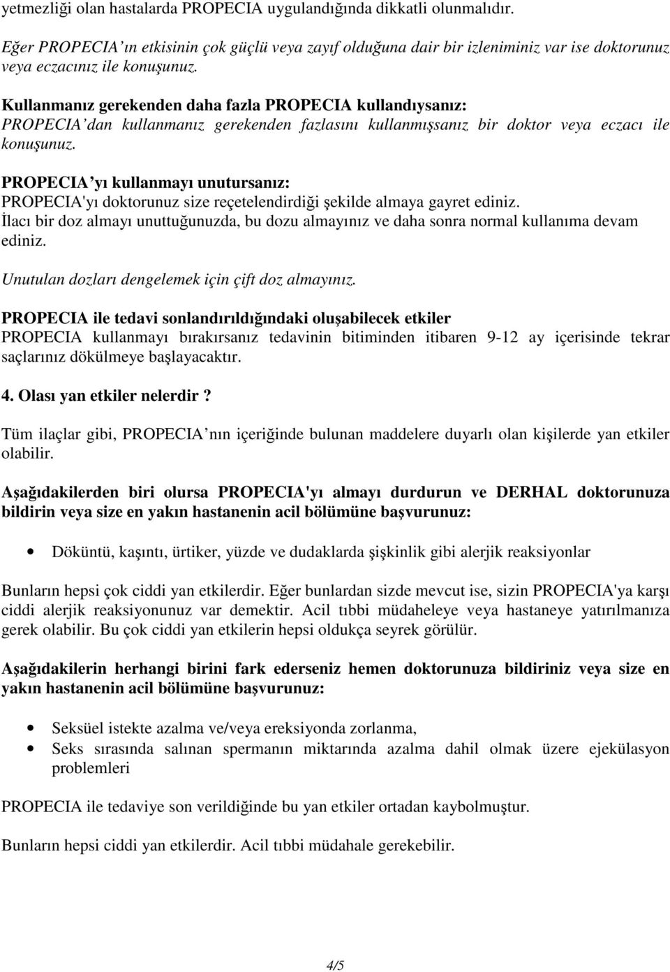 PROPECIA yı kullanmayı unutursanız: PROPECIA'yı doktorunuz size reçetelendirdiği şekilde almaya gayret ediniz.