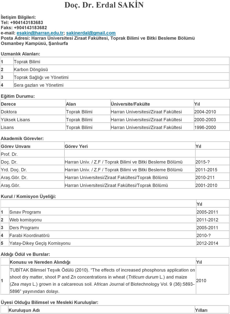 Yönetimi 4 Sera gazları ve Yönetimi Eğitim Durumu: Derece Alan Üniversite/Fakülte Yıl Doktora Toprak Bilimi Harran Universitesi/Ziraat Fakültesi 2004-2010 Yüksek Lisans Toprak Bilimi Harran