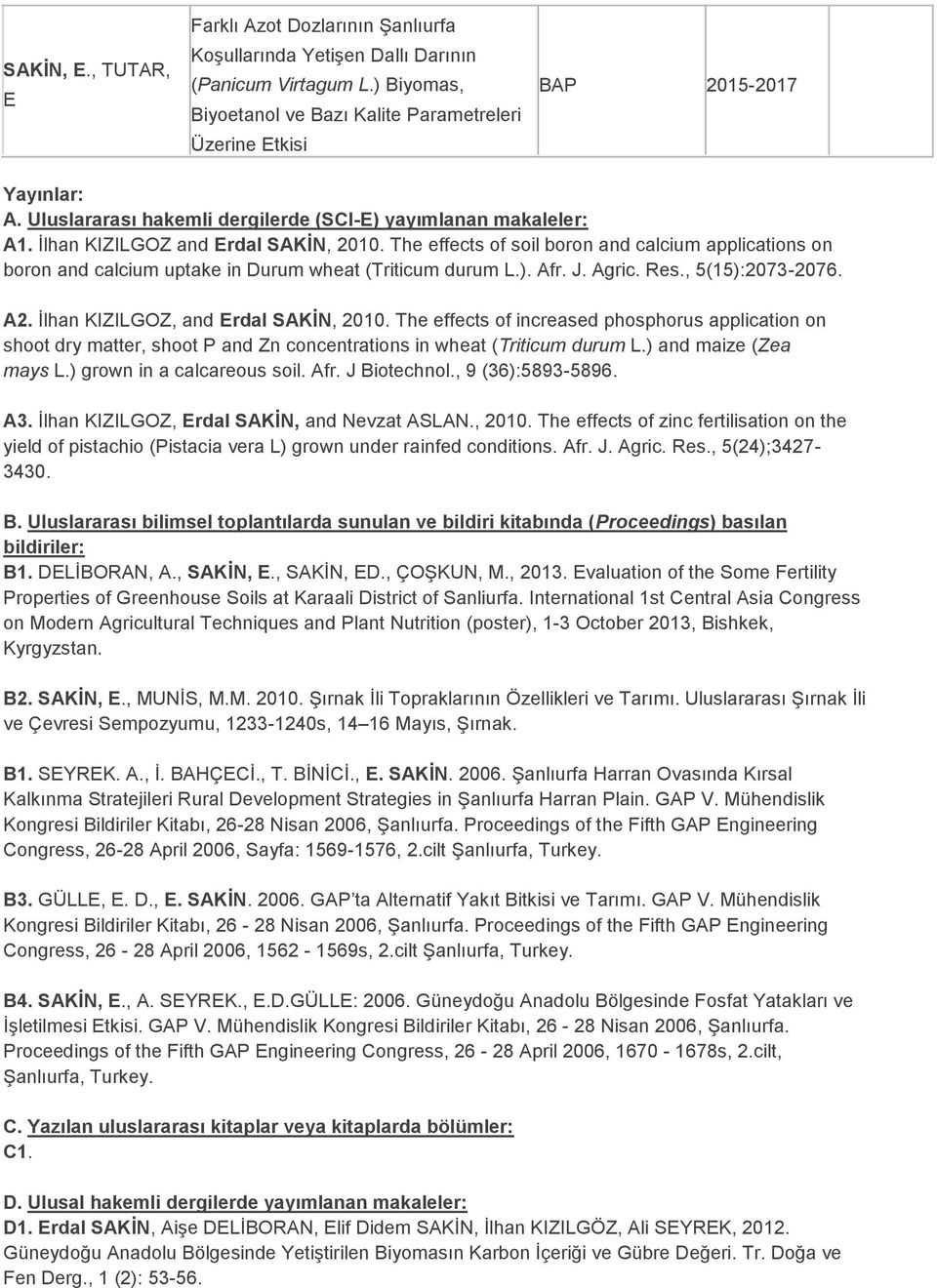 The effects of soil boron and calcium applications on boron and calcium uptake in Durum wheat (Triticum durum L.). Afr. J. Agric. Res., 5(15):2073-2076. A2. Ġlhan KIZILGOZ, and Erdal SAKİN, 2010.