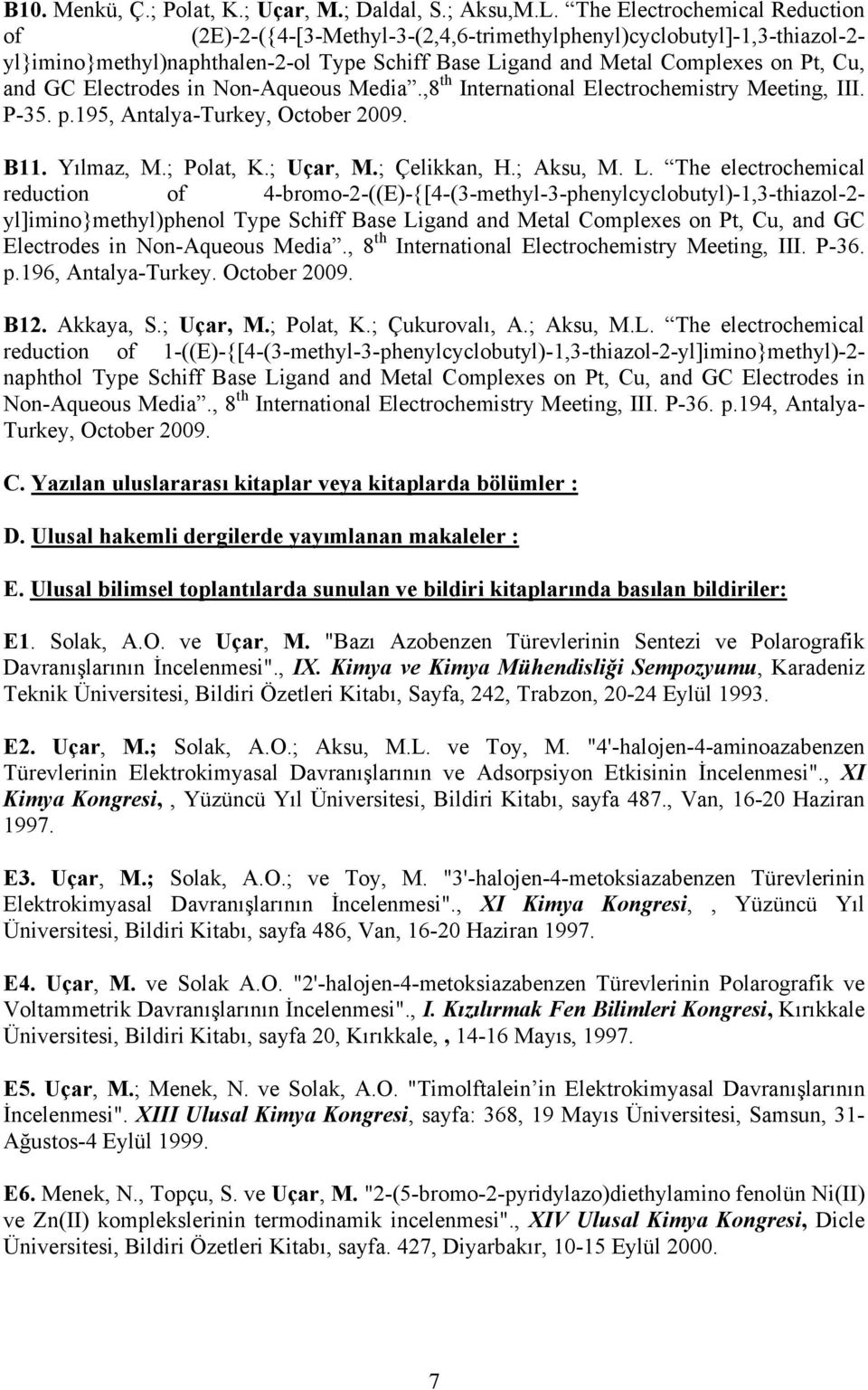 Electrodes in Non-Aqueous Media.,8 th International Electrochemistry Meeting, III. P-35. p.195, Antalya-Turkey, October 2009. B11. Yılmaz, M.; Polat, K.; Uçar, M.; Çelikkan, H.; Aksu, M. L.