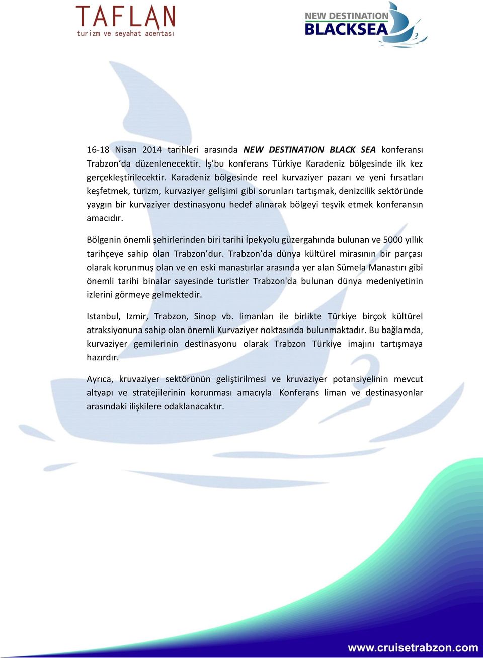 bölgeyi teşvik etmek konferansın amacıdır. Bölgenin önemli şehirlerinden biri tarihi İpekyolu güzergahında bulunan ve 5000 yıllık tarihçeye sahip olan Trabzon dur.