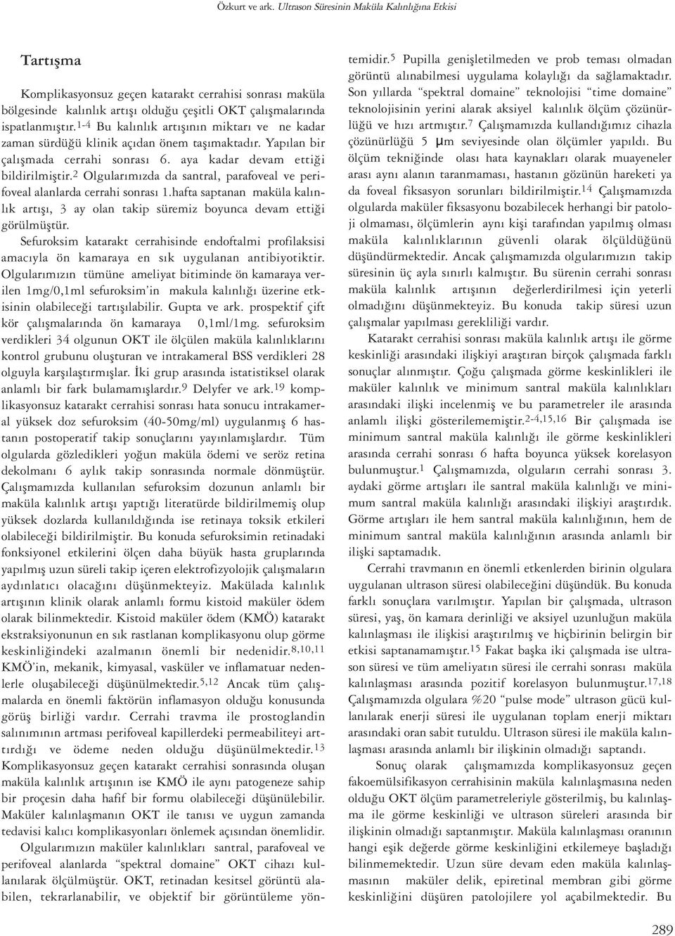 1-4 Bu kalınlık artışının miktarı ve ne kadar zaman sürdüğü klinik açıdan önem taşımaktadır. Yapılan bir çalışmada cerrahi sonrası 6. aya kadar devam ettiği bildirilmiştir.