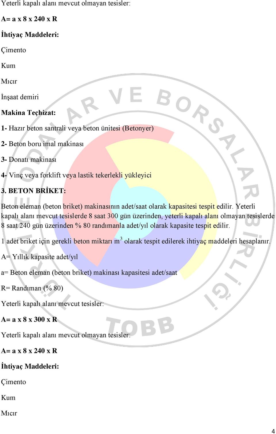 Yeterli kapalı alanı mevcut tesislerde 8 saat 300 gün üzerinden, yeterli kapalı alanı olmayan tesislerde 8 saat 240 gün üzerinden % 80 randımanla adet/yıl olarak kapasite tespit edilir.