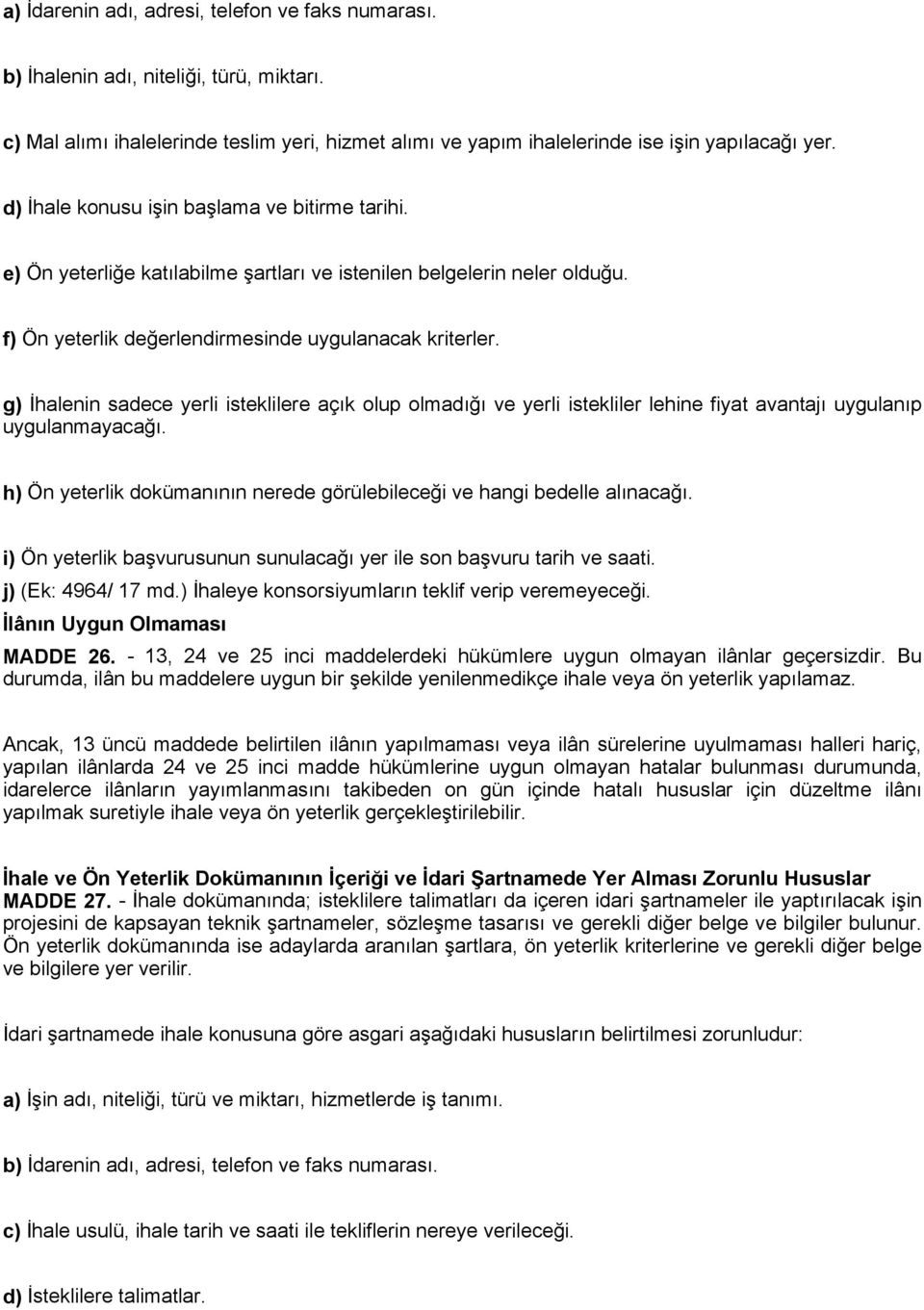 g) İhalenin sadece yerli isteklilere açık olup olmadığı ve yerli istekliler lehine fiyat avantajı uygulanıp uygulanmayacağı.