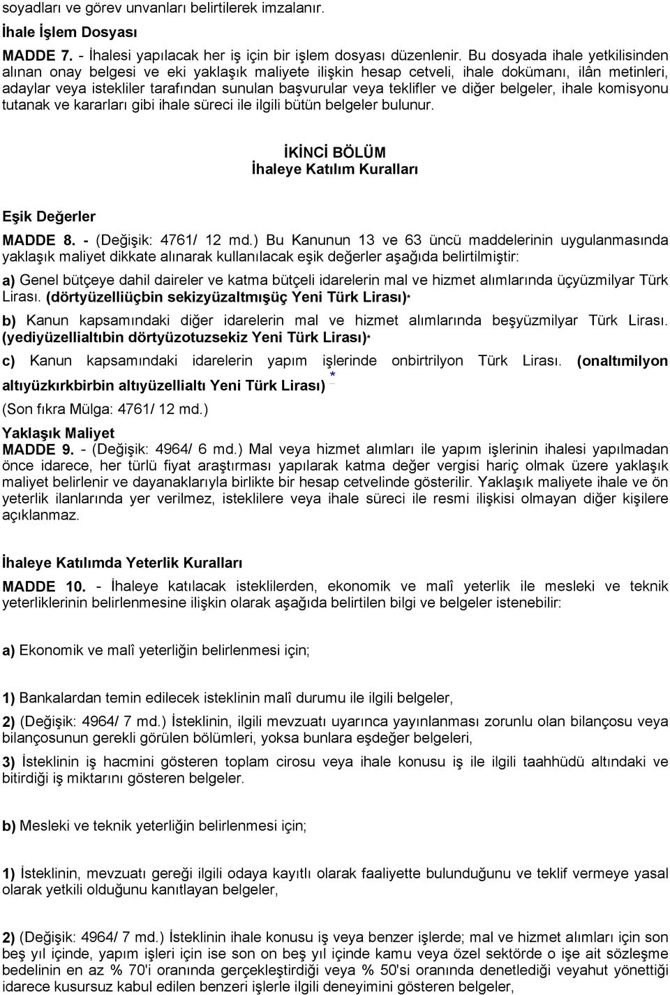 ve diğer belgeler, ihale komisyonu tutanak ve kararları gibi ihale süreci ile ilgili bütün belgeler bulunur. İKİNCİ BÖLÜM İhaleye Katılım Kuralları Eşik Değerler MADDE 8. - (Değişik: 4761/ 12 md.