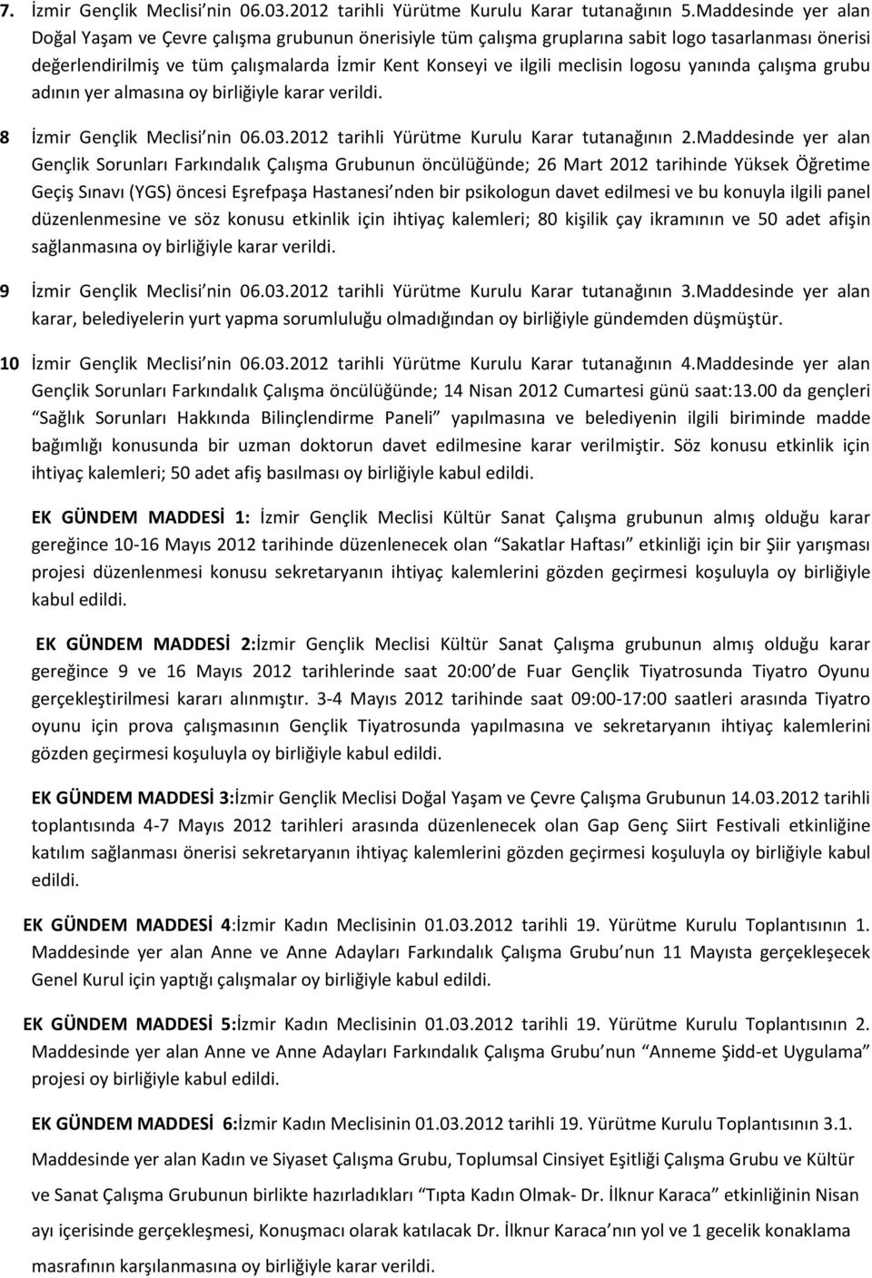 logosu yanında çalışma grubu adının yer almasına oy birliğiyle karar verildi. 8 İzmir Gençlik Meclisi nin 06.03.2012 tarihli Yürütme Kurulu Karar tutanağının 2.