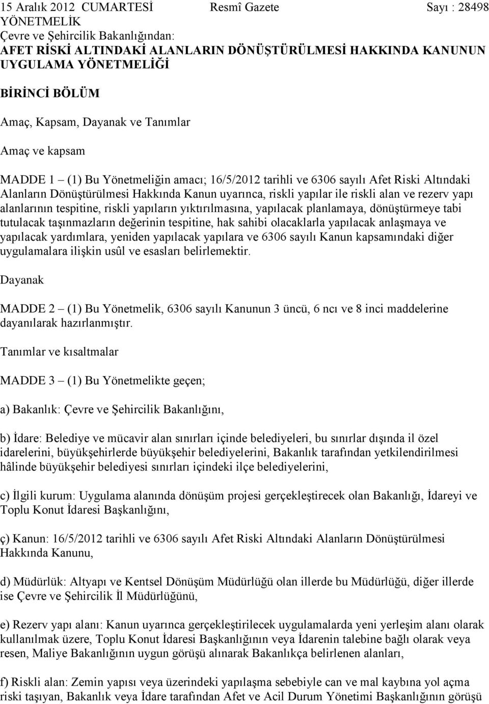 yapılar ile riskli alan ve rezerv yapı alanlarının tespitine, riskli yapıların yıktırılmasına, yapılacak planlamaya, dönüştürmeye tabi tutulacak taşınmazların değerinin tespitine, hak sahibi