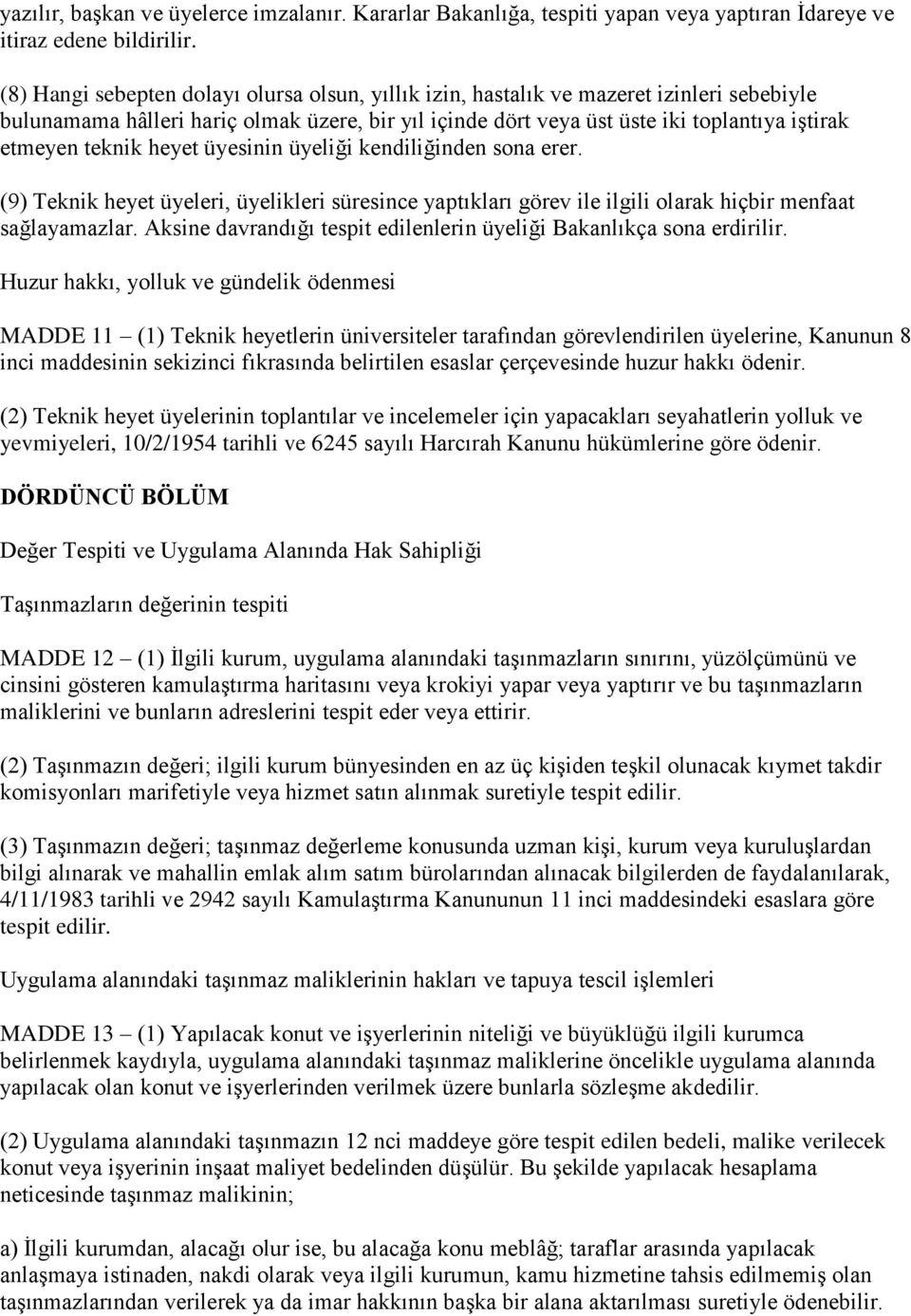 teknik heyet üyesinin üyeliği kendiliğinden sona erer. (9) Teknik heyet üyeleri, üyelikleri süresince yaptıkları görev ile ilgili olarak hiçbir menfaat sağlayamazlar.