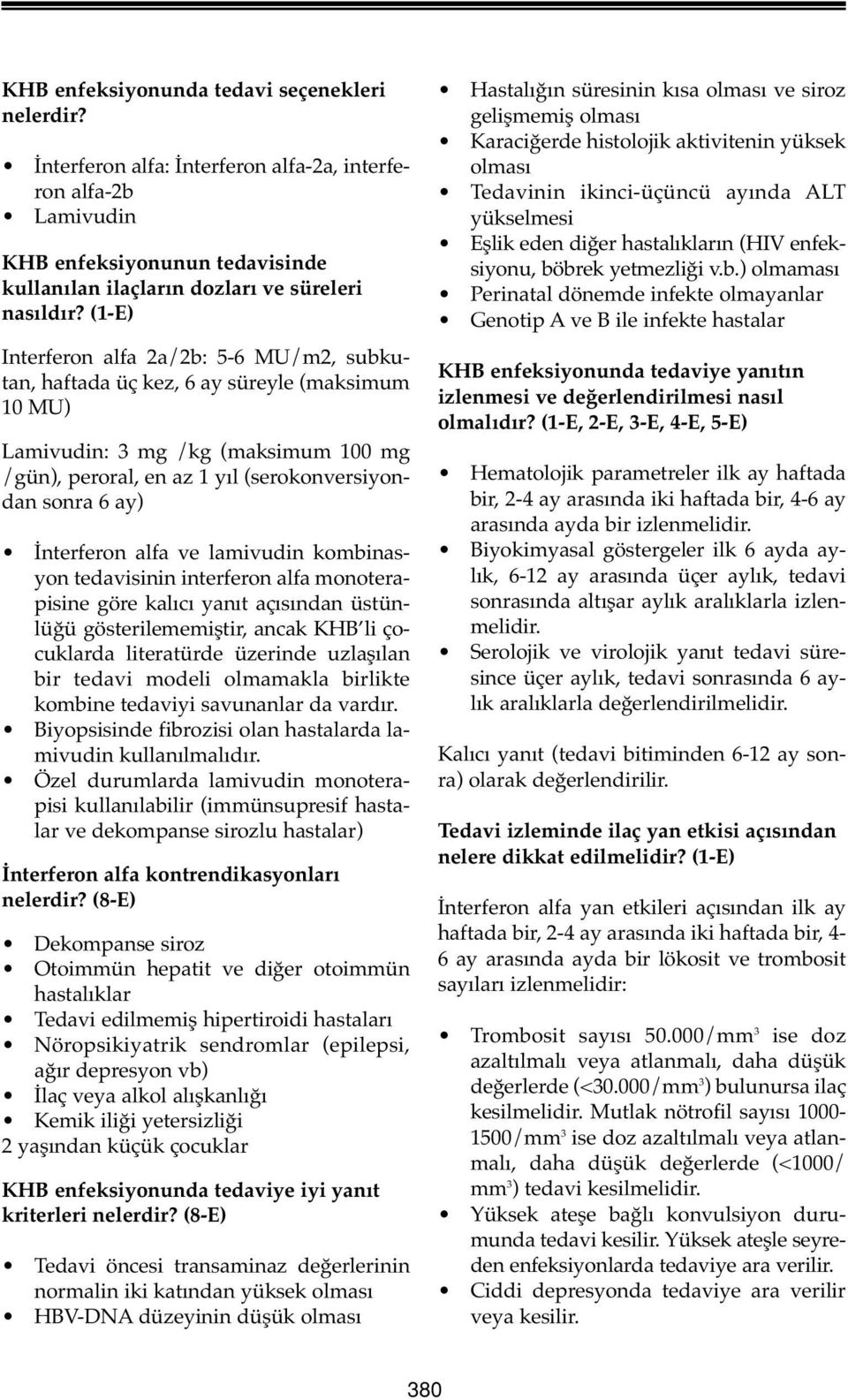 İnterferon alfa ve lamivudin kombinasyon tedavisinin interferon alfa monoterapisine göre kalıcı yanıt açısından üstünlüğü gösterilememiştir, ancak KHB li çocuklarda literatürde üzerinde uzlaşılan bir