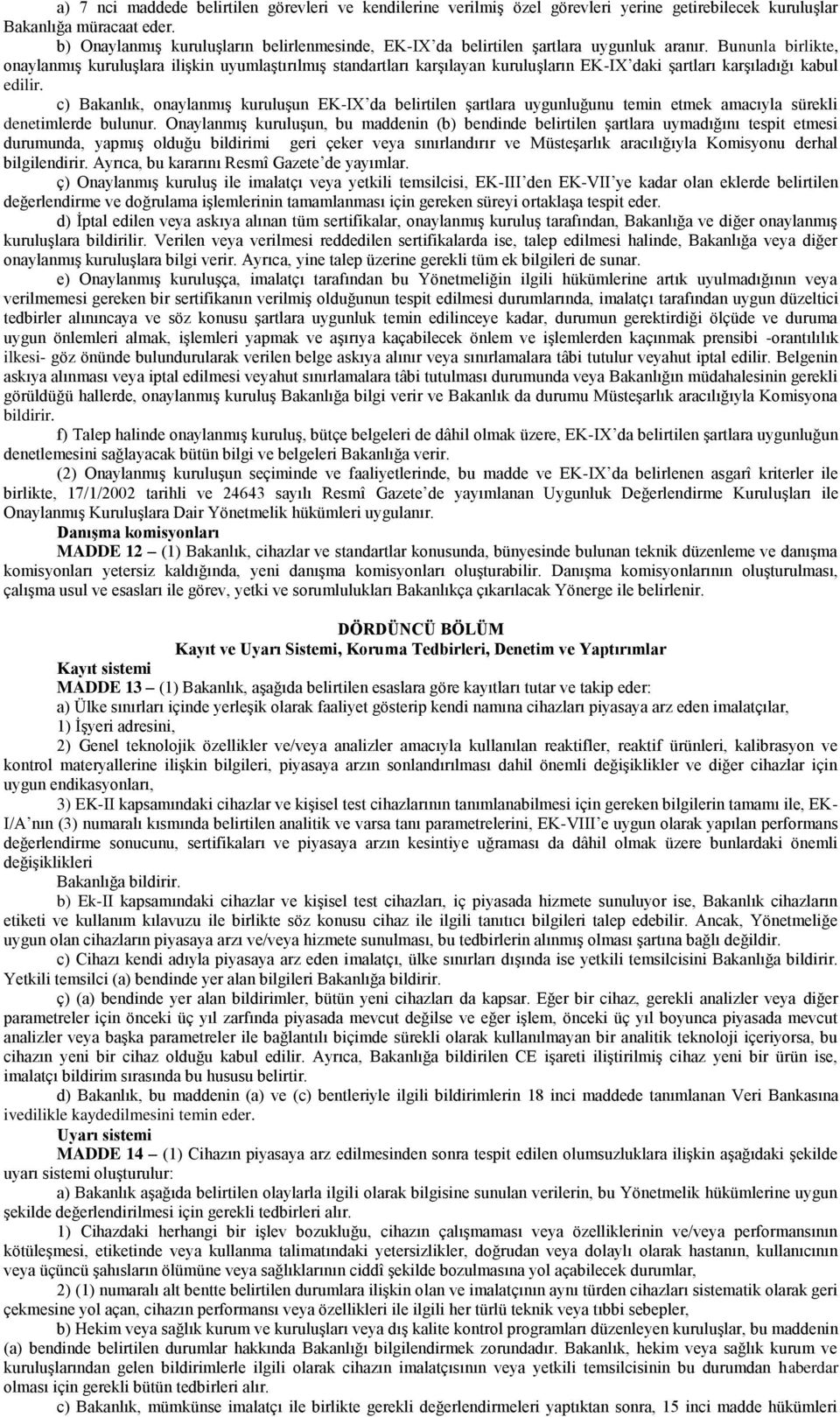 Bununla birlikte, onaylanmış kuruluşlara ilişkin uyumlaştırılmış standartları karşılayan kuruluşların EK-IX daki şartları karşıladığı kabul edilir.