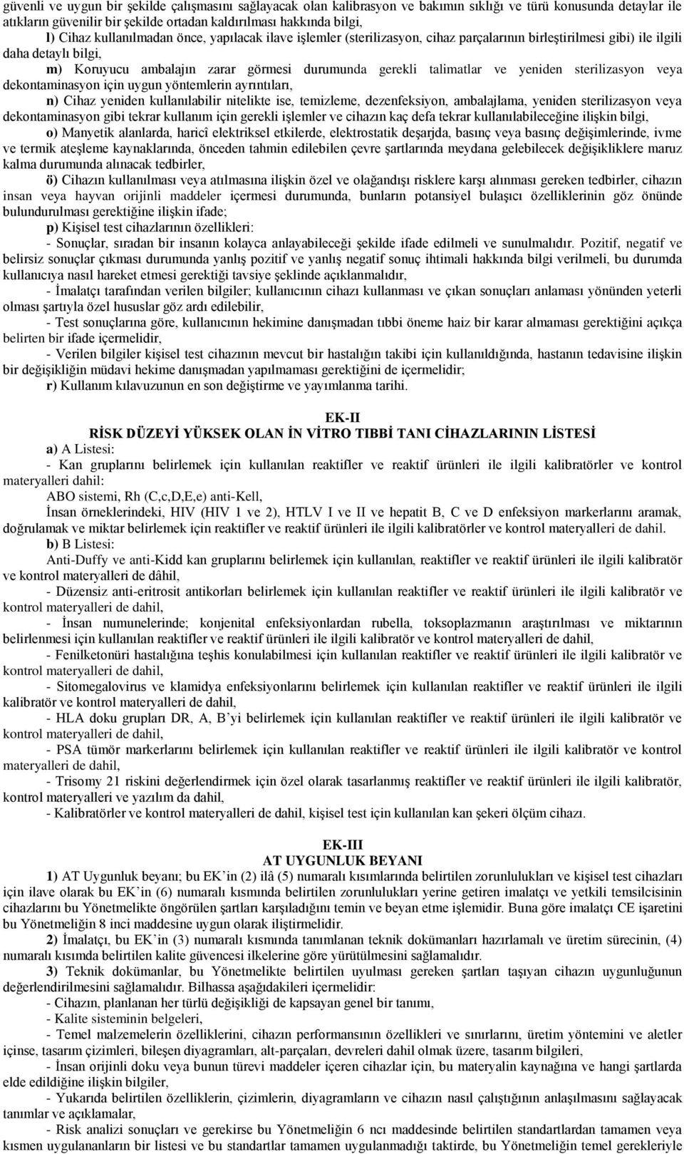 ve yeniden sterilizasyon veya dekontaminasyon için uygun yöntemlerin ayrıntıları, n) Cihaz yeniden kullanılabilir nitelikte ise, temizleme, dezenfeksiyon, ambalajlama, yeniden sterilizasyon veya