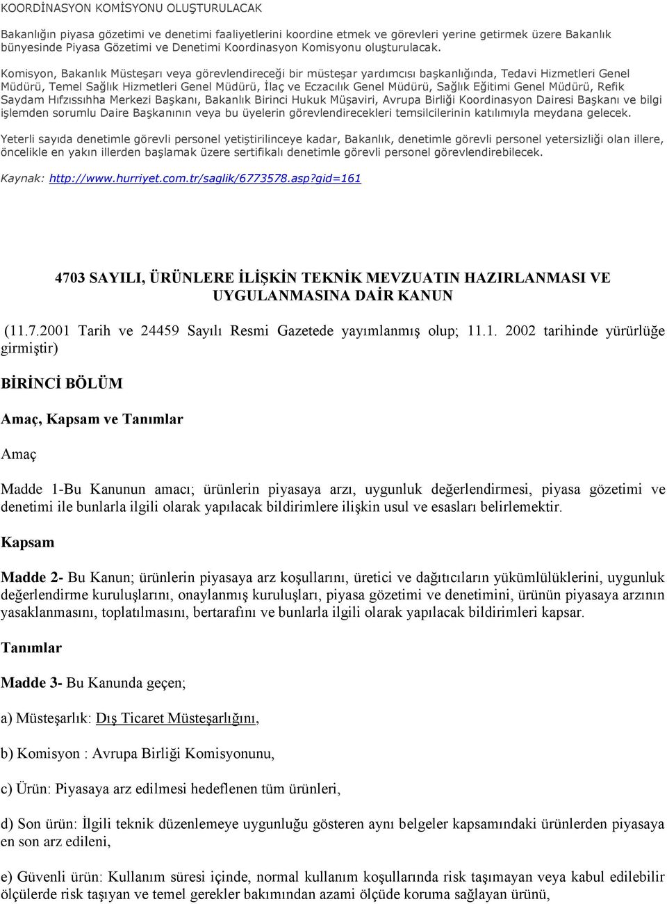 Komisyon, Bakanlık Müsteşarı veya görevlendireceği bir müsteşar yardımcısı başkanlığında, Tedavi Hizmetleri Genel Müdürü, Temel Sağlık Hizmetleri Genel Müdürü, İlaç ve Eczacılık Genel Müdürü, Sağlık