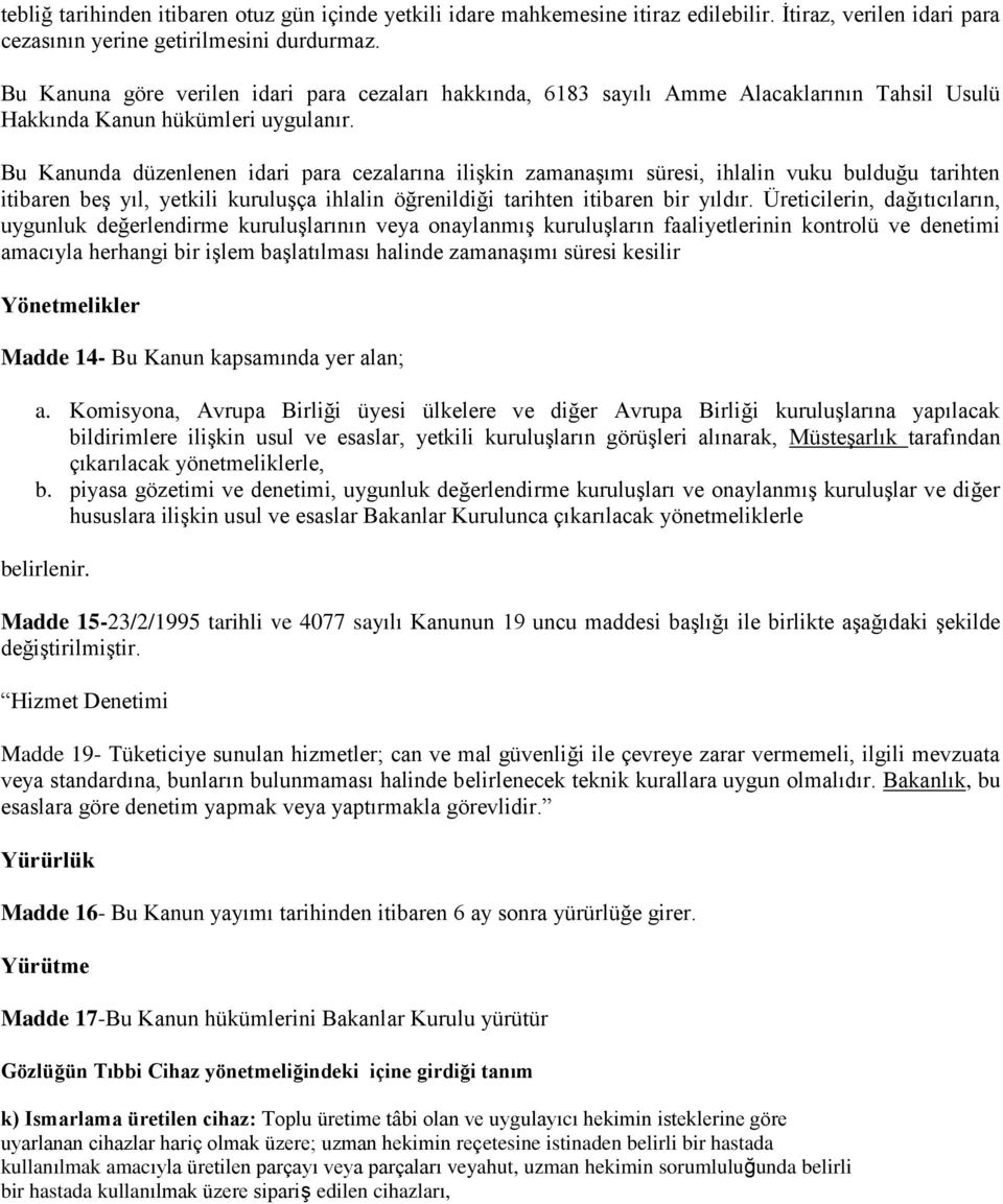 Bu Kanunda düzenlenen idari para cezalarına ilişkin zamanaşımı süresi, ihlalin vuku bulduğu tarihten itibaren beş yıl, yetkili kuruluşça ihlalin öğrenildiği tarihten itibaren bir yıldır.