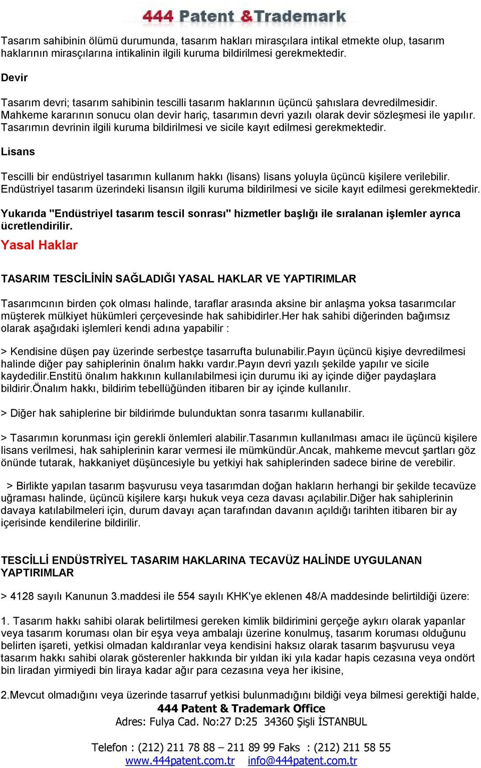 Mahkeme kararının sonucu olan devir hariç, tasarımın devri yazılı olarak devir sözleşmesi ile yapılır. Tasarımın devrinin ilgili kuruma bildirilmesi ve sicile kayıt edilmesi gerekmektedir.