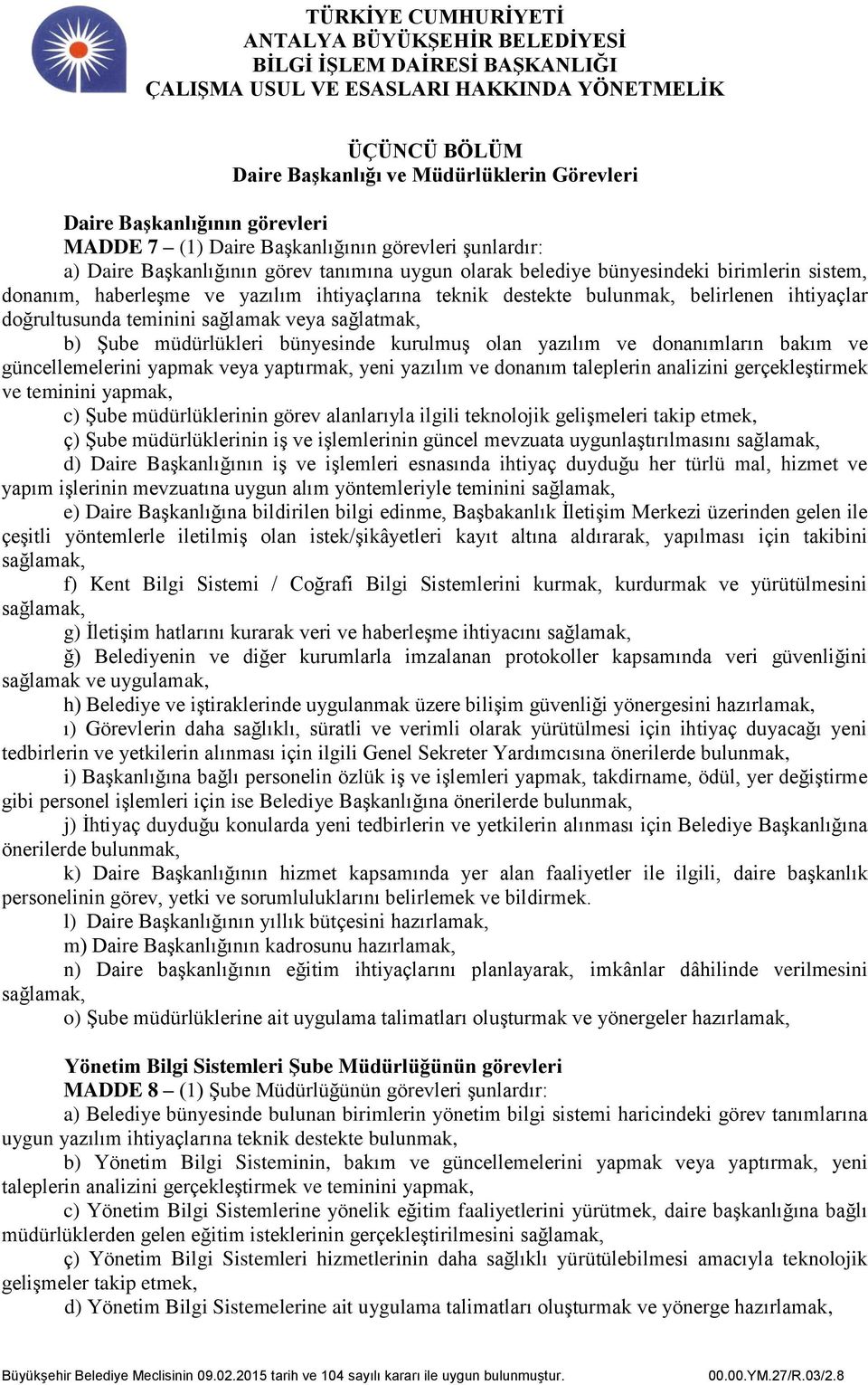 bünyesinde kurulmuş olan yazılım ve donanımların bakım ve güncellemelerini yapmak veya yaptırmak, yeni yazılım ve donanım taleplerin analizini gerçekleştirmek ve teminini yapmak, c) Şube