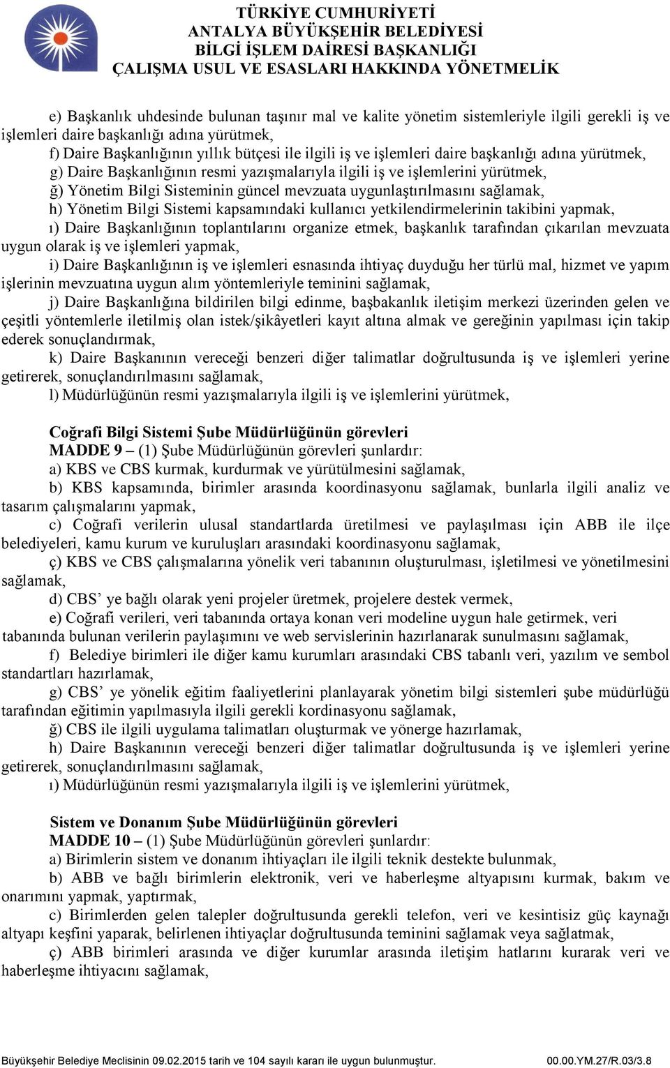 Yönetim Bilgi Sistemi kapsamındaki kullanıcı yetkilendirmelerinin takibini yapmak, ı) Daire Başkanlığının toplantılarını organize etmek, başkanlık tarafından çıkarılan mevzuata uygun olarak iş ve