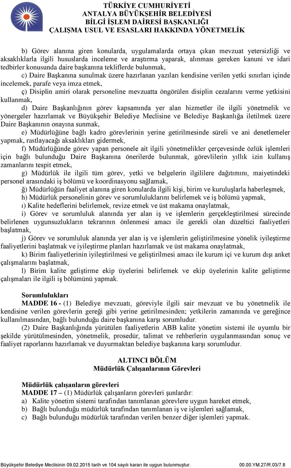 olarak personeline mevzuatta öngörülen disiplin cezalarını verme yetkisini kullanmak, d) Daire Başkanlığının görev kapsamında yer alan hizmetler ile ilgili yönetmelik ve yönergeler hazırlamak ve