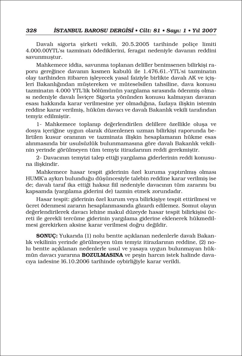 -YTL'si tazminat n olay tarihinden itibaren iflleyecek yasal faiziyle birlikte daval AK ve içiflleri Bakanl ndan müfltereken ve müteselsilen tahsiline, dava konusu tazminat n 4.