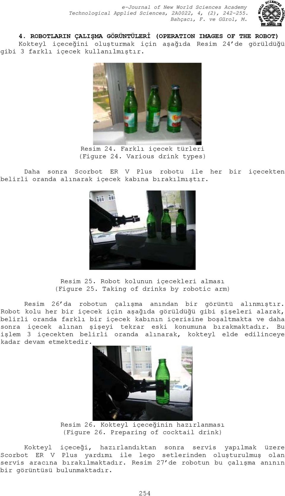 Taking of drinks by robotic arm) Resim 26 da robotun çalışma anından bir görüntü alınmıştır.