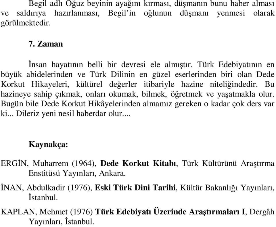 Türk Edebiyatının en büyük abidelerinden ve Türk Dilinin en güzel eserlerinden biri olan Dede Korkut Hikayeleri, kültürel değerler itibariyle hazine niteliğindedir.