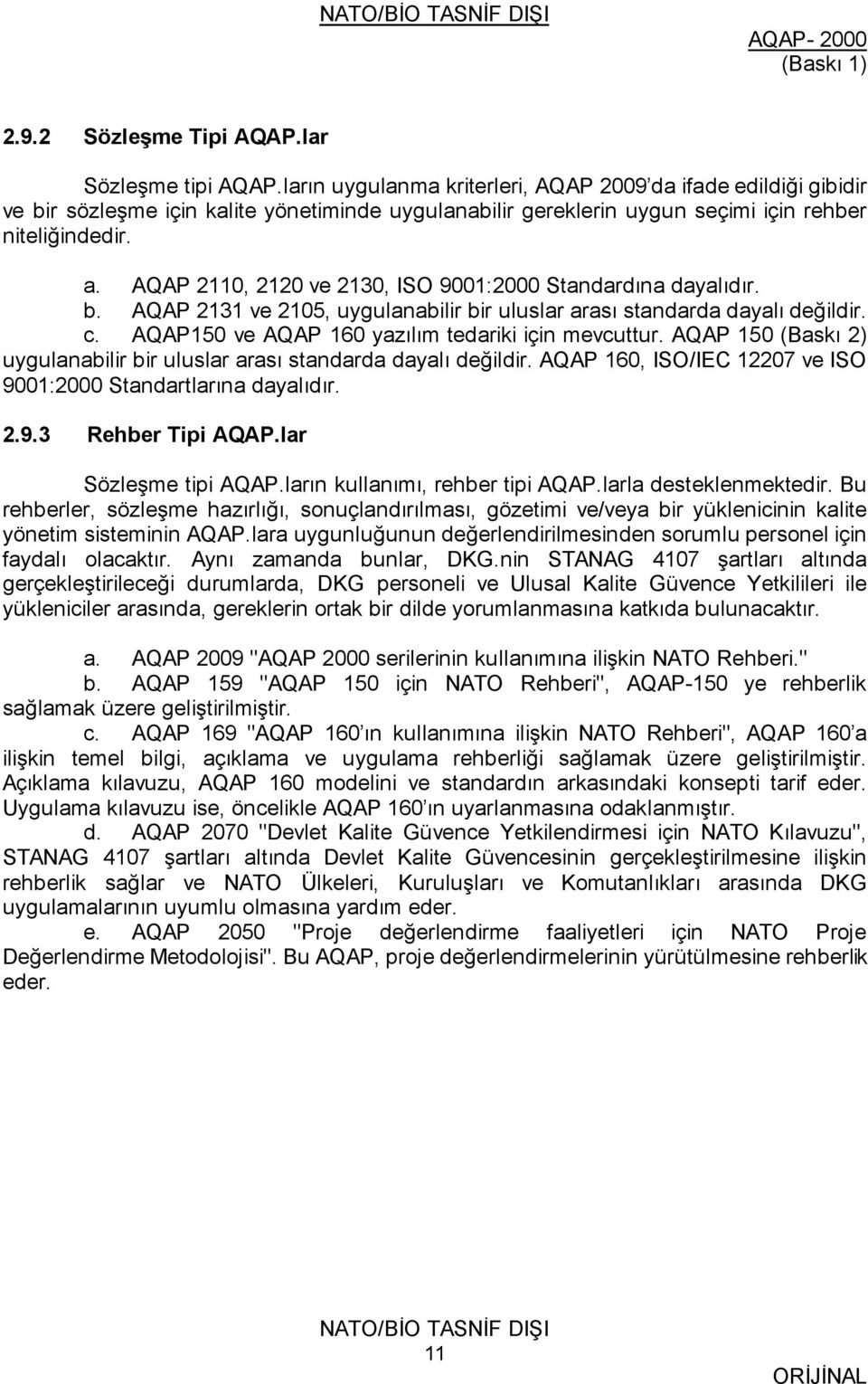 AQAP 2110, 2120 ve 2130, ISO 9001:2000 Standardına dayalıdır. b. AQAP 2131 ve 2105, uygulanabilir bir uluslar arası standarda dayalı değildir. c. AQAP150 ve AQAP 160 yazılım tedariki için mevcuttur.