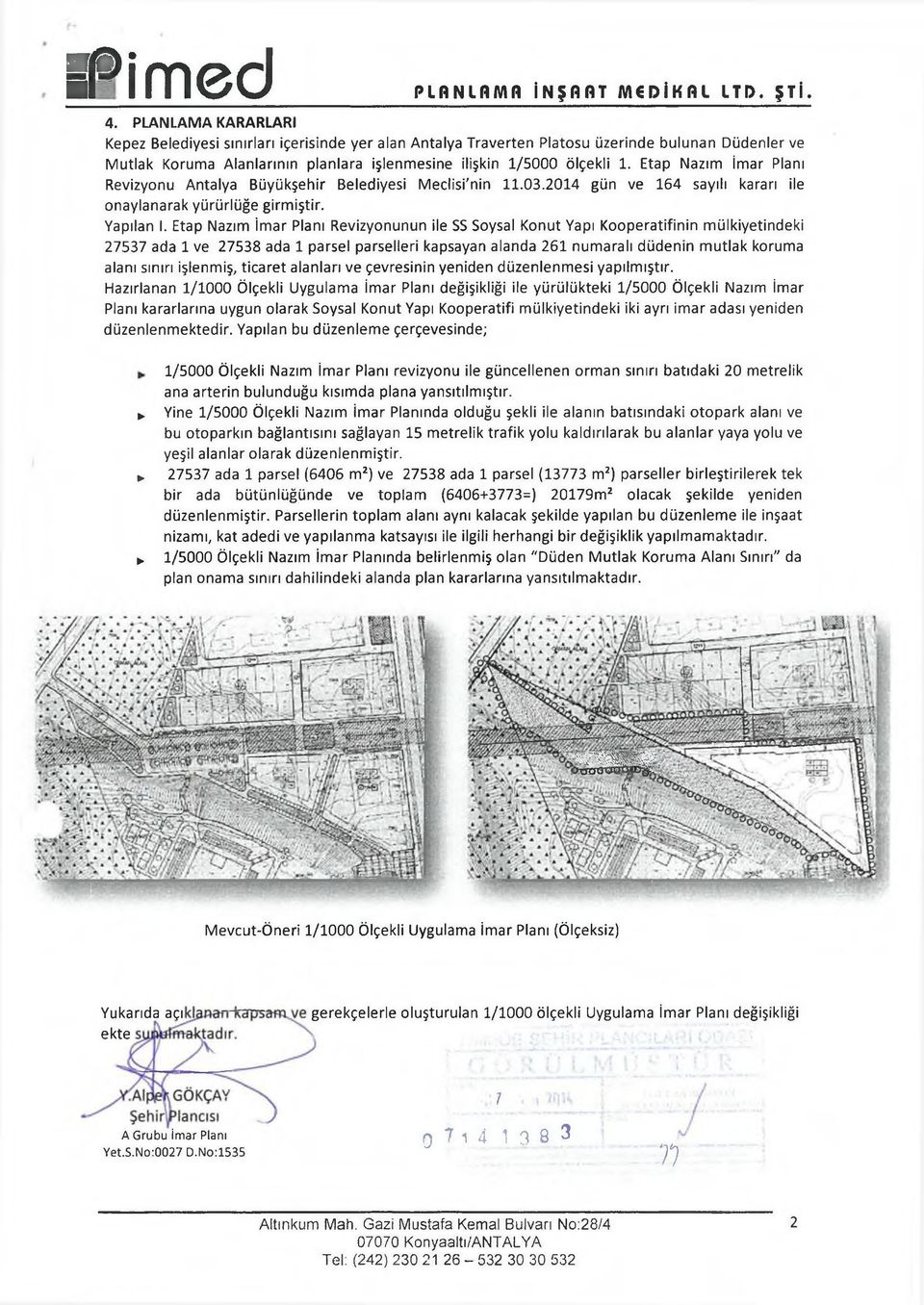 Etap Nazım İmar Planı Revizyonu Antalya Büyükşehir Belediyesi M eclisi'nin 11.03.2014 gün ve 164 sayılı kararı ile onaylanarak yürürlüğe g irm iştir. Yapılan I.