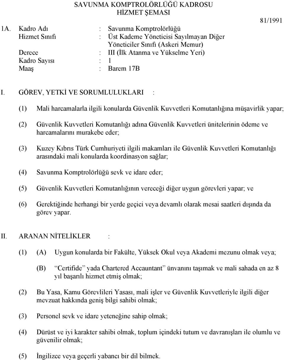 Mali harcamalarla ilgili konularda Güvenlik Kuvvetleri Komutanlığına müşavirlik yapar; (2) Güvenlik Kuvvetleri Komutanlığı adına Güvenlik Kuvvetleri ünitelerinin ödeme ve harcamalarını murakebe eder;