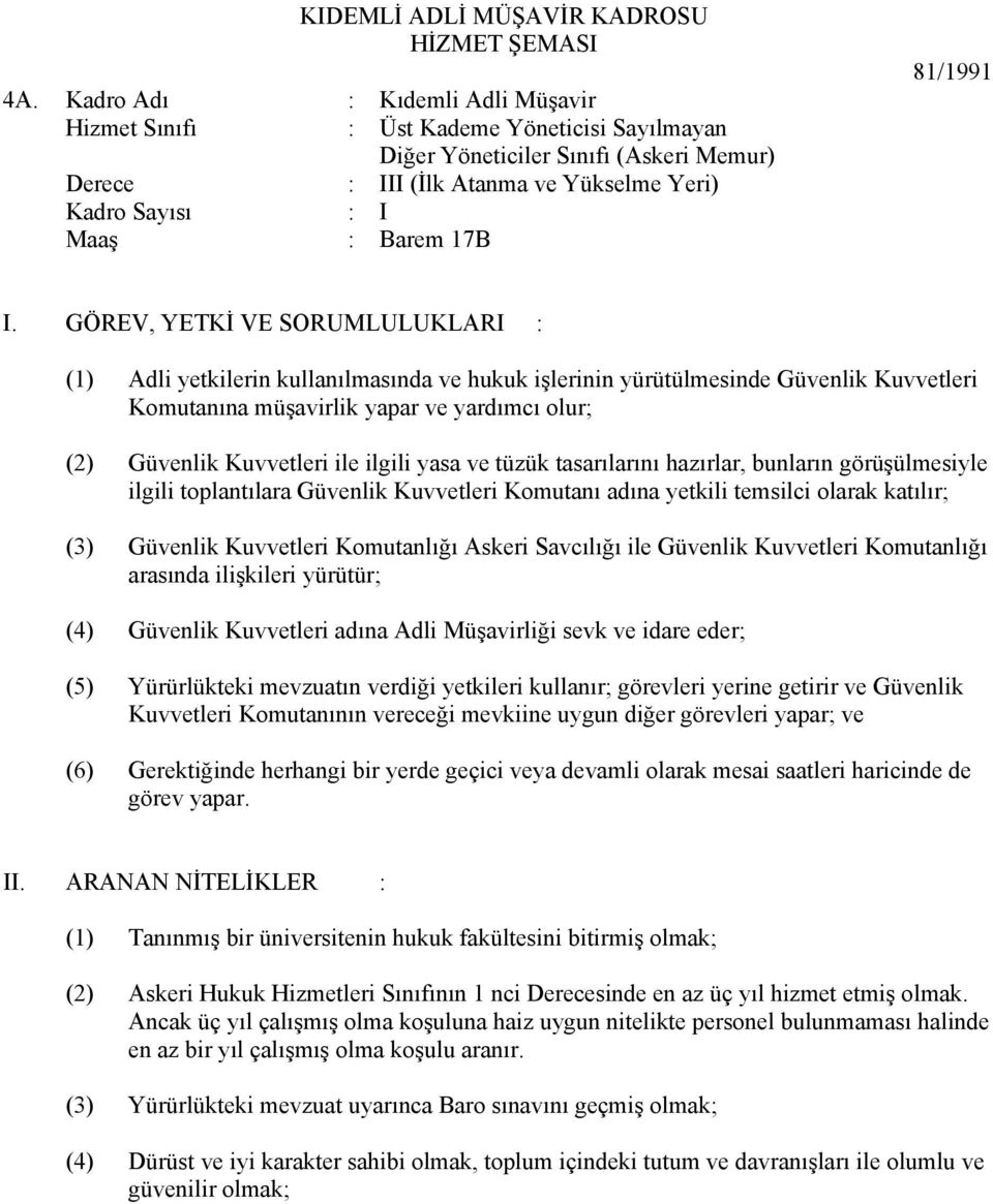 81/1991 (1) Adli yetkilerin kullanılmasında ve hukuk işlerinin yürütülmesinde Güvenlik Kuvvetleri Komutanına müşavirlik yapar ve yardımcı olur; (2) Güvenlik Kuvvetleri ile ilgili yasa ve tüzük