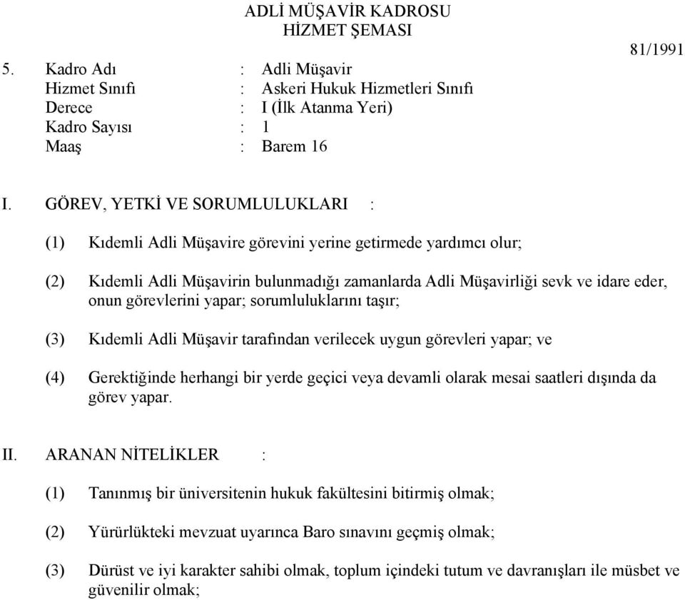 yardımcı olur; (2) Kıdemli Adli Müşavirin bulunmadığı zamanlarda Adli Müşavirliği sevk ve idare eder, onun görevlerini yapar; sorumluluklarını taşır; (3) Kıdemli Adli Müşavir