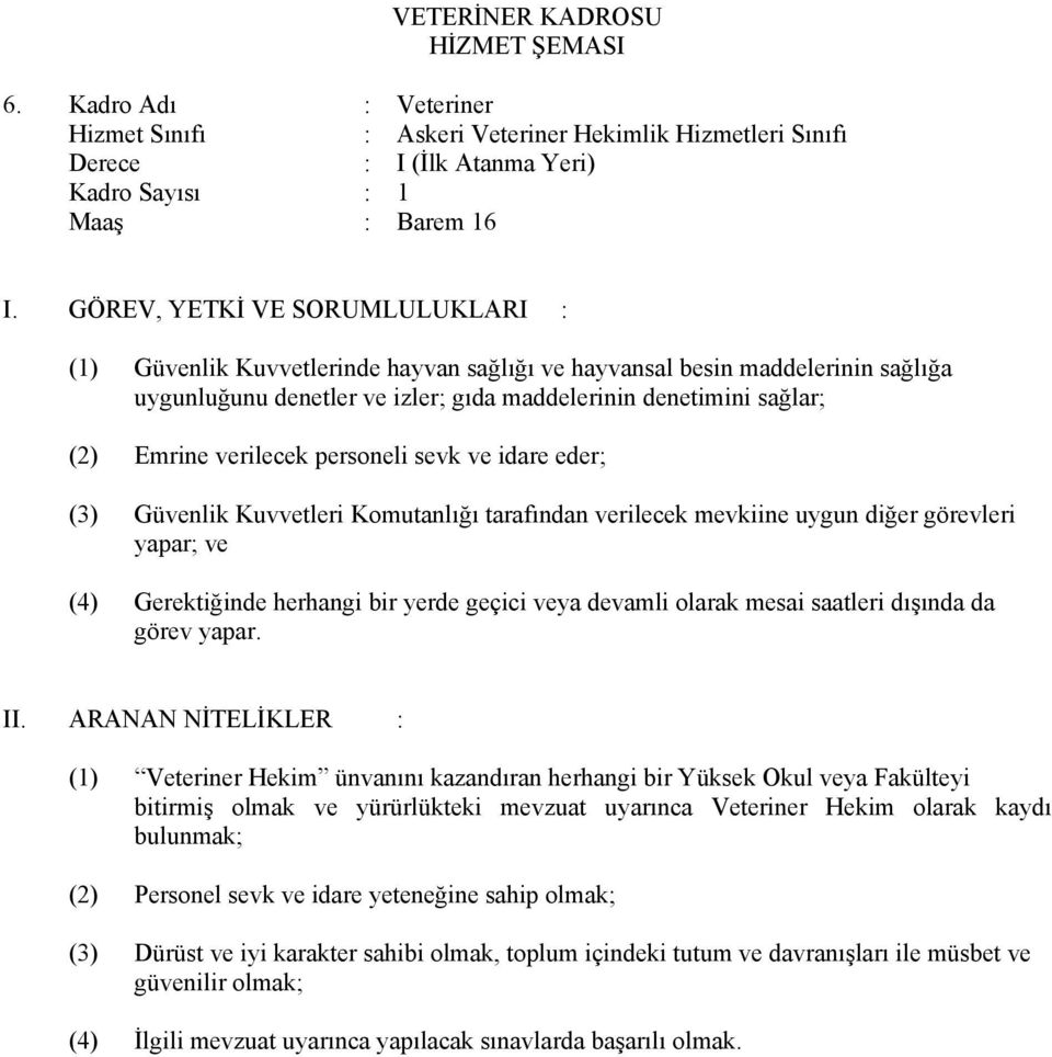 maddelerinin sağlığa uygunluğunu denetler ve izler; gıda maddelerinin denetimini sağlar; (2) Emrine verilecek personeli sevk ve idare eder; (3) Güvenlik Kuvvetleri Komutanlığı tarafından verilecek