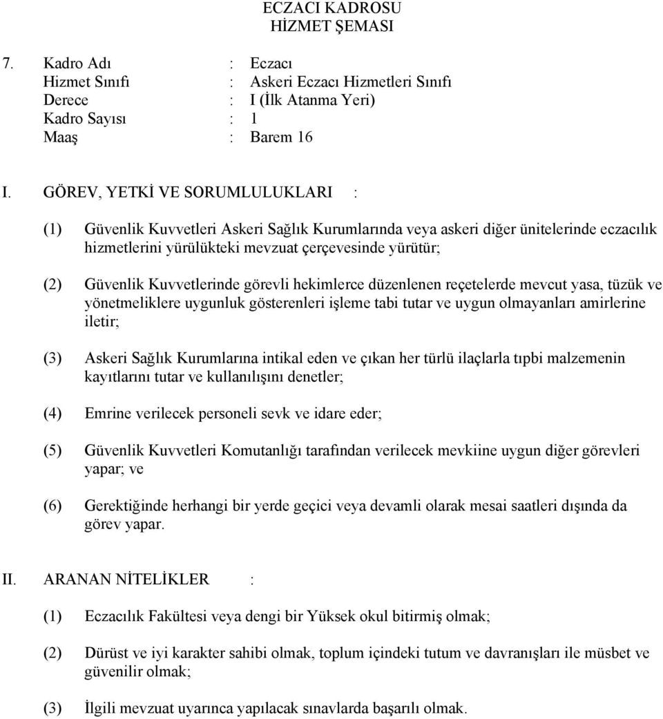 eczacılık hizmetlerini yürülükteki mevzuat çerçevesinde yürütür; (2) Güvenlik Kuvvetlerinde görevli hekimlerce düzenlenen reçetelerde mevcut yasa, tüzük ve yönetmeliklere uygunluk gösterenleri işleme