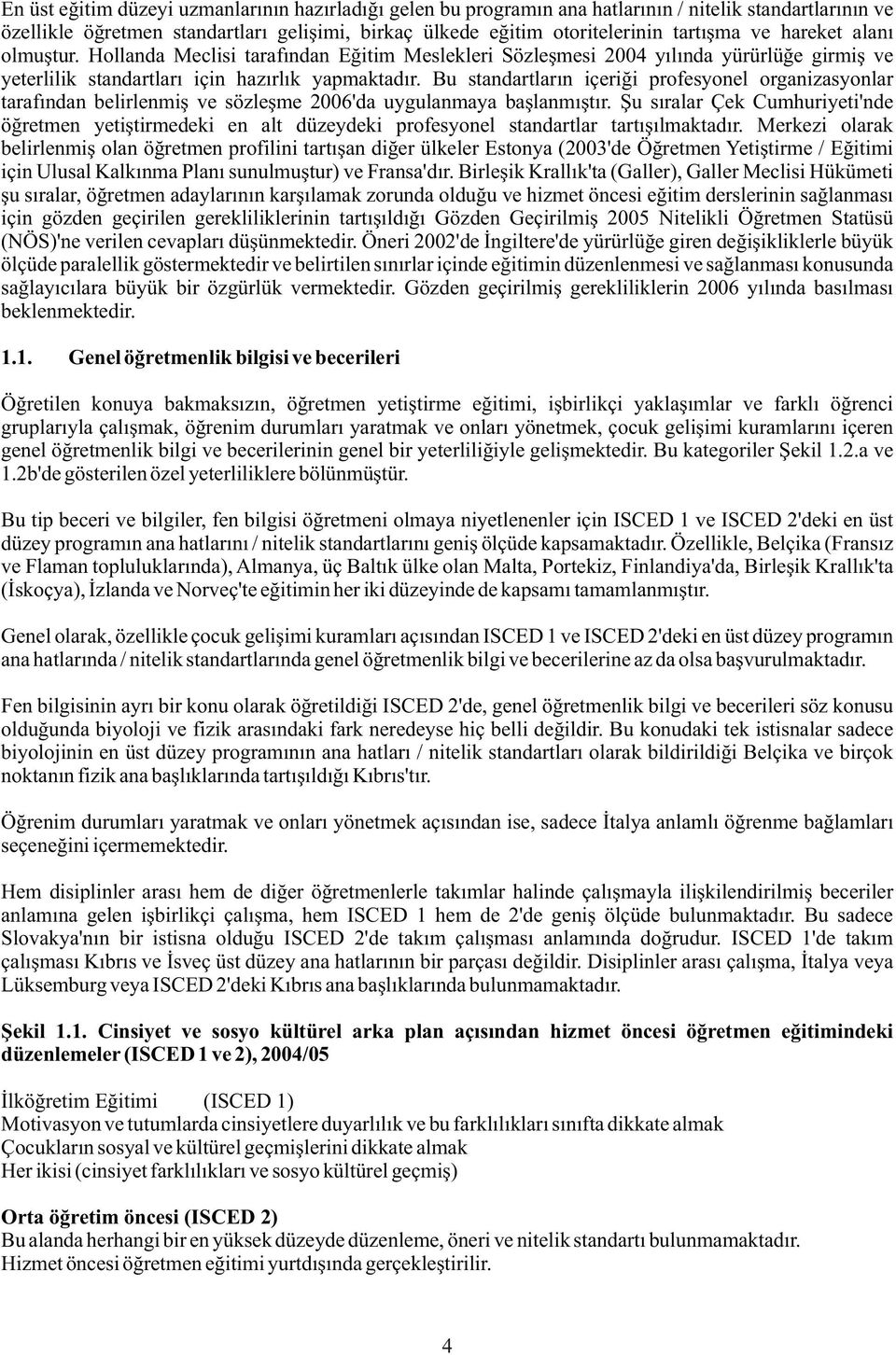 Bu standartlarýn içeriði profesyonel organizasyonlar tarafýndan belirlenmiþ ve sözleþme 2006'da uygulanmaya baþlanmýþtýr.