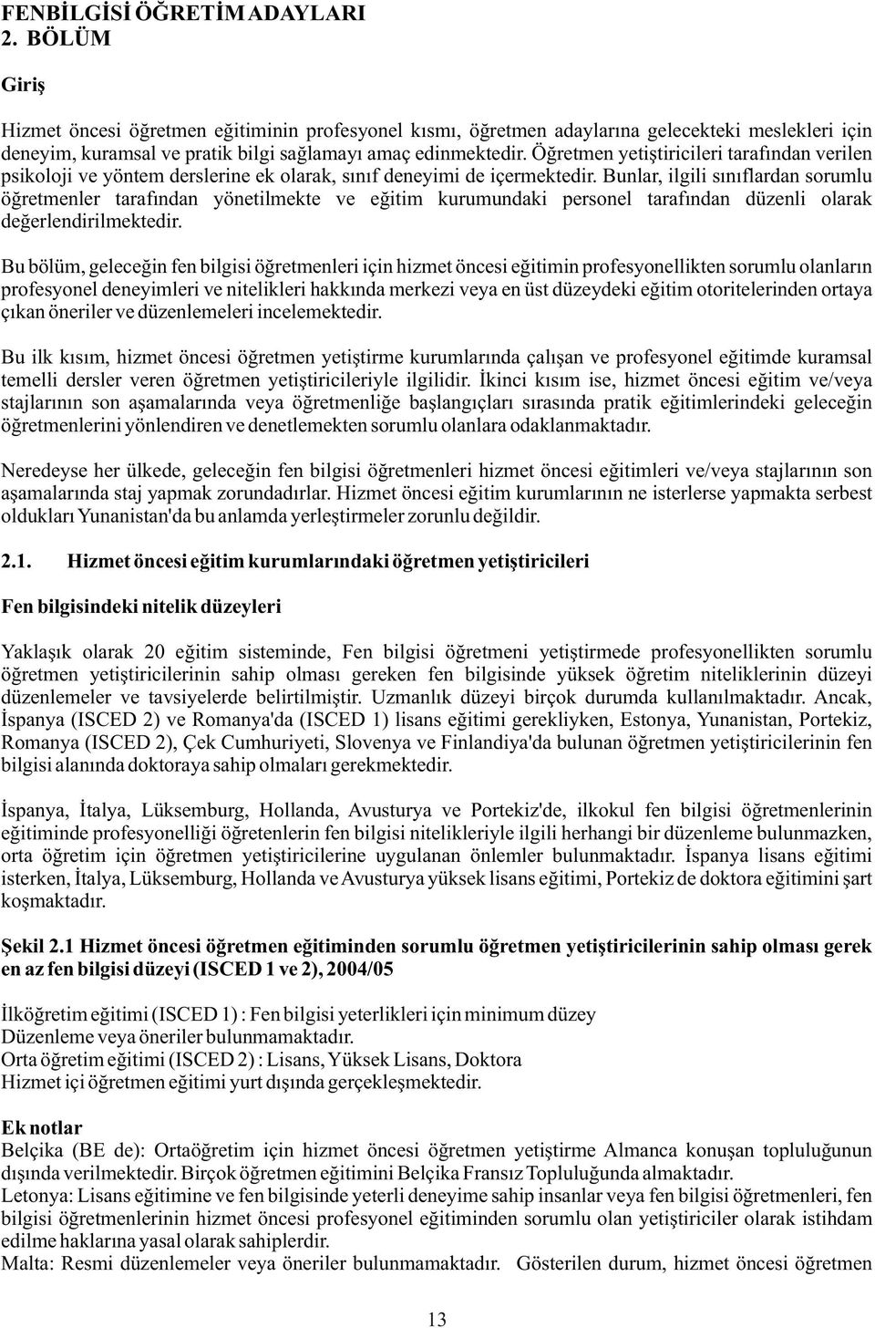 Öðretmen yetiþtiricileri tarafýndan verilen psikoloji ve yöntem derslerine ek olarak, sýnýf deneyimi de içermektedir.