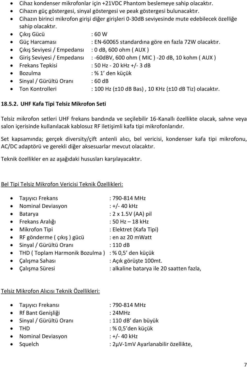 Çıkış Seviyesi / Empedansı : 0 db, 600 ohm ( AUX ) Giriş Seviyesi / Empedansı : -60dBV, 600 ohm ( MIC ) -20 db, 10 kohm ( AUX ) Frekans Tepkisi : 50 Hz - 20 khz +/- 3 db Bozulma : % 1 den küçük