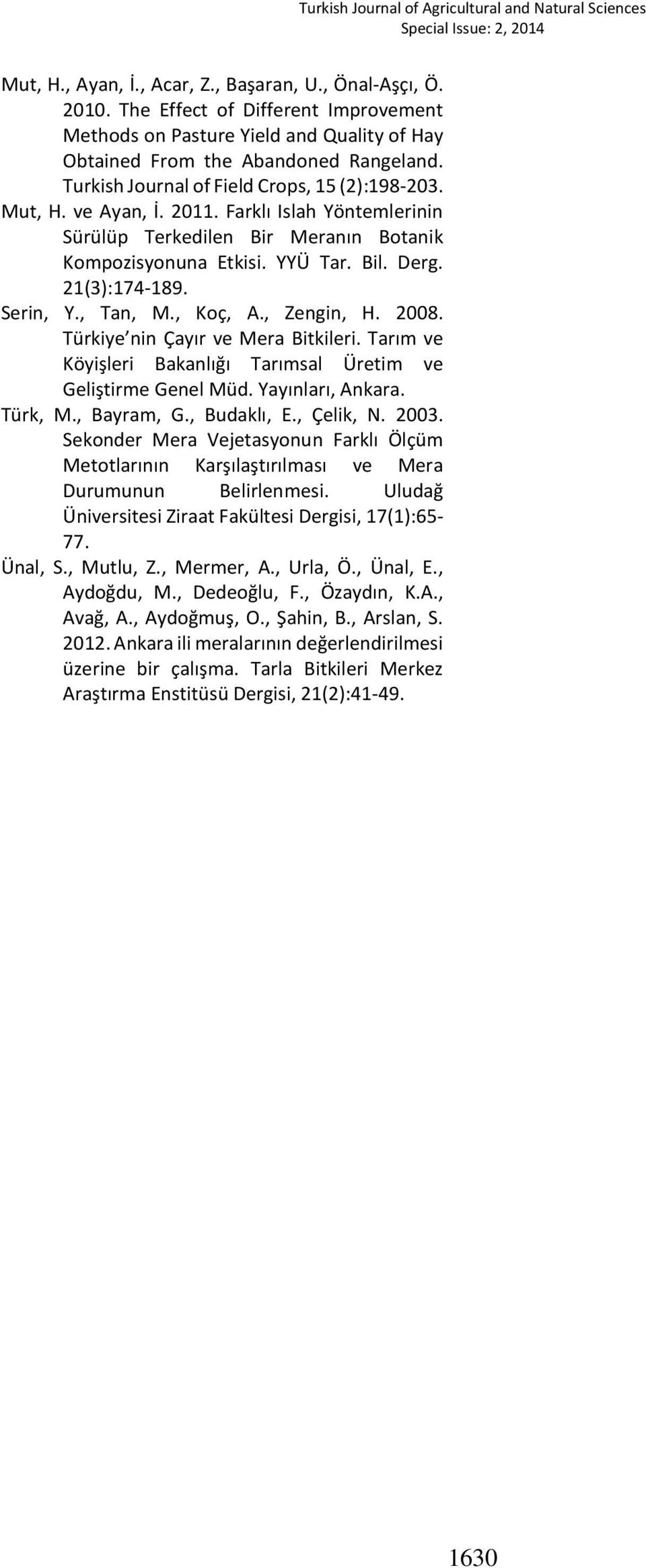 Serin, Y., Tan, M., Koç, A., Zengin, H. 2008. Türkiye nin Çayır ve Mera Bitkileri. Tarım ve Köyişleri Bakanlığı Tarımsal Üretim ve Geliştirme Genel Müd. Yayınları, Ankara. Türk, M., Bayram, G.