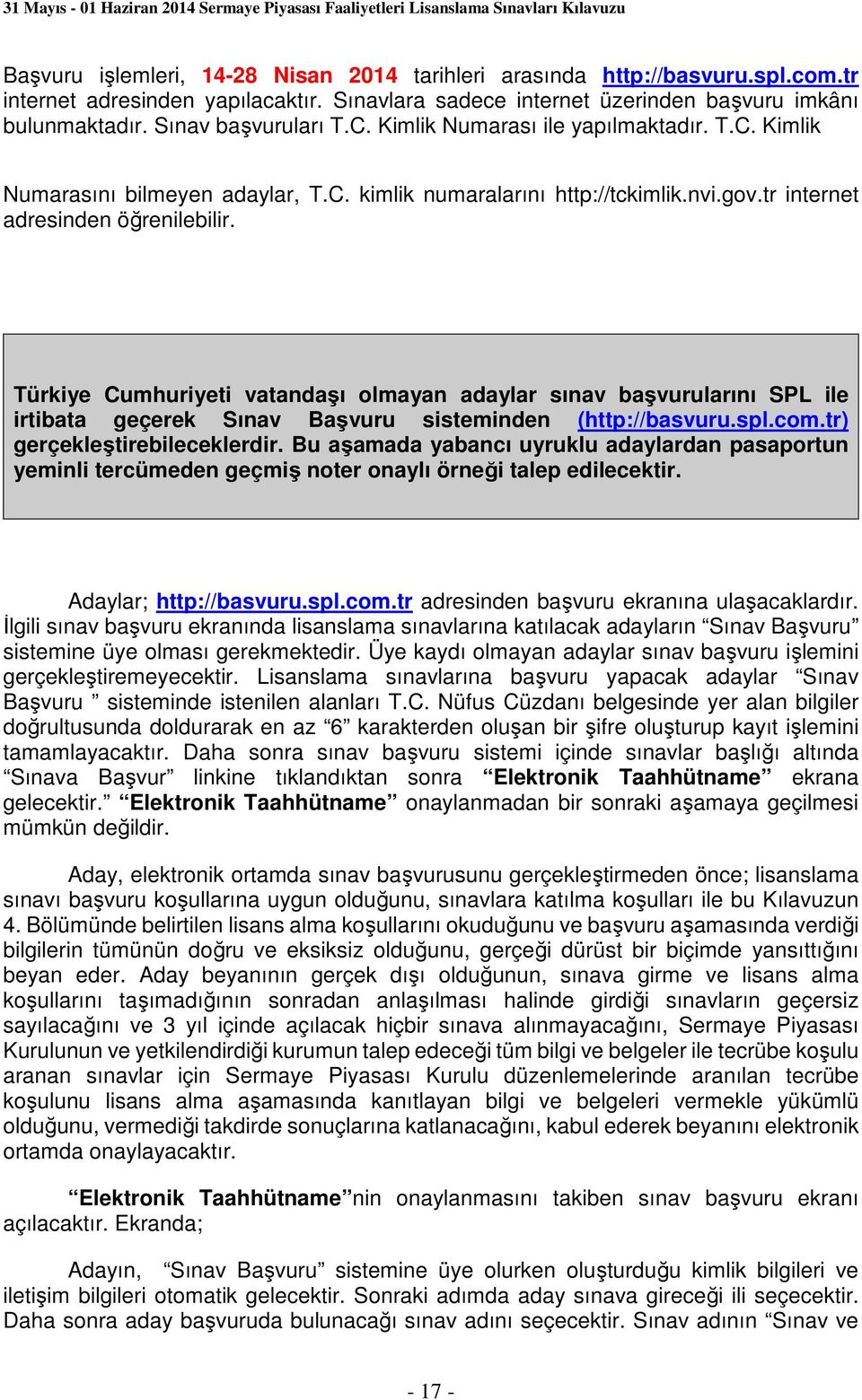 Türkiye Cumhuriyeti vatandaşı olmayan adaylar sınav başvurularını SPL ile irtibata geçerek Sınav Başvuru sisteminden (http://basvuru.spl.com.tr) gerçekleştirebileceklerdir.