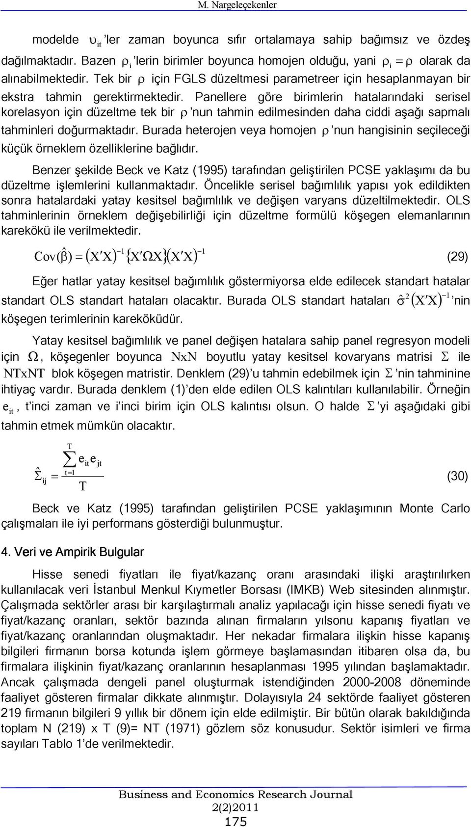 Panellere göre brmlern hatalarındak sersel korelasyon çn düzeltme tek br ρ nun tahmn edlmesnden daha cdd aşağı sapmalı tahmnler doğurmaktadır.