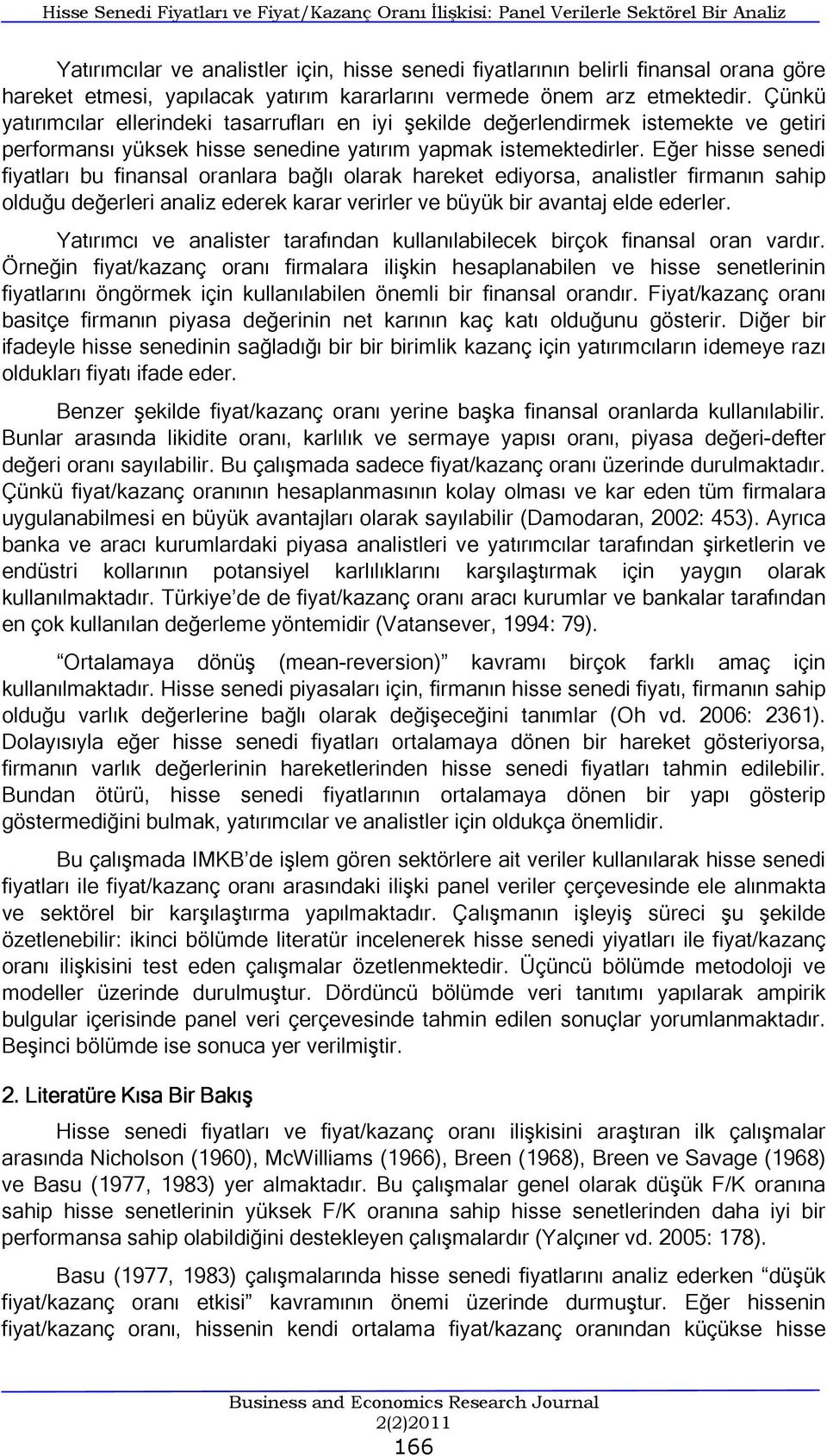 Eğer hsse sened fyatları bu fnansal oranlara bağlı olarak hareket edyorsa, analstler frmanın sahp olduğu değerler analz ederek karar verrler ve büyük br avantaj elde ederler.