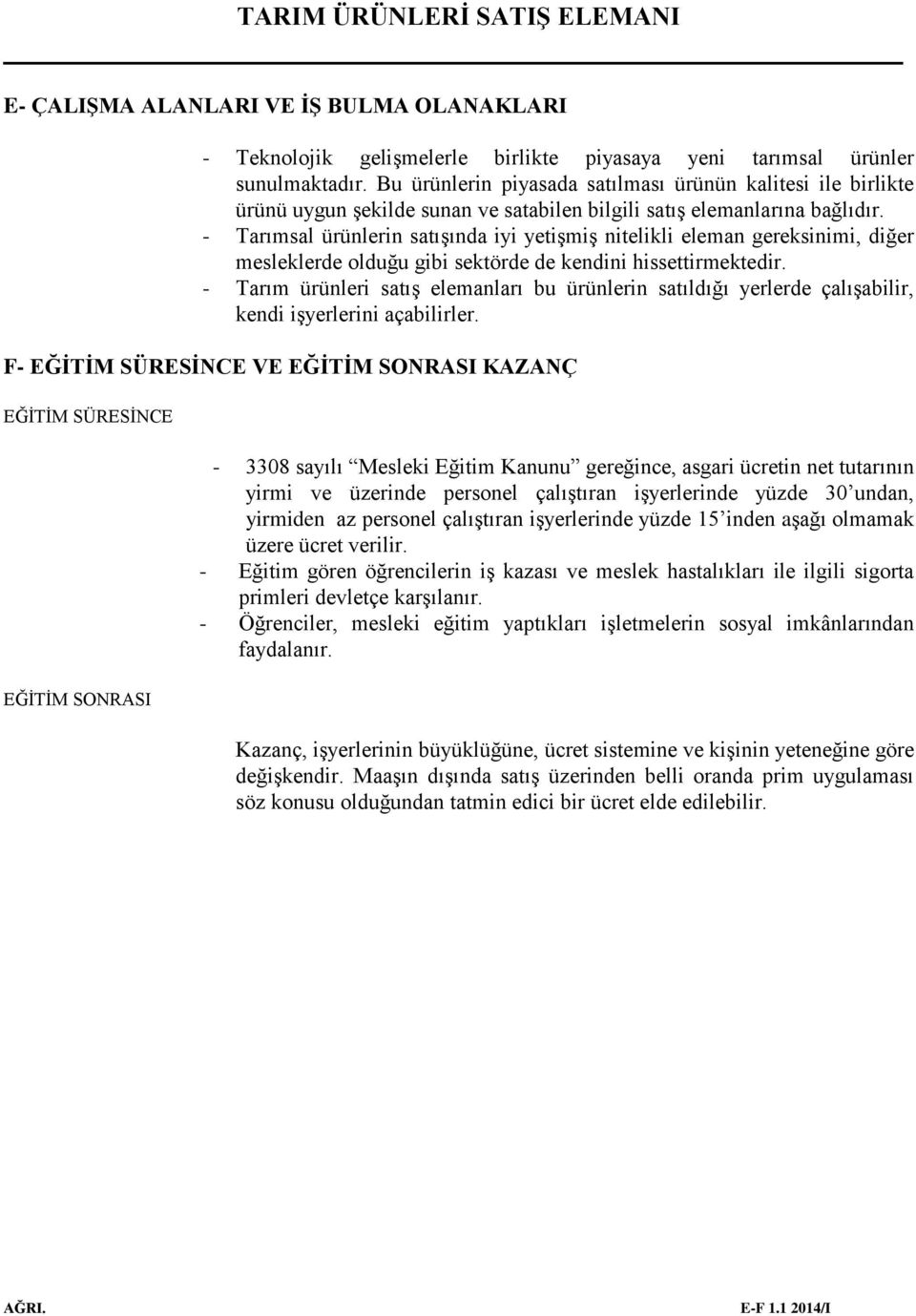 - Tarımsal ürünlerin satışında iyi yetişmiş nitelikli eleman gereksinimi, diğer mesleklerde olduğu gibi sektörde de kendini hissettirmektedir.