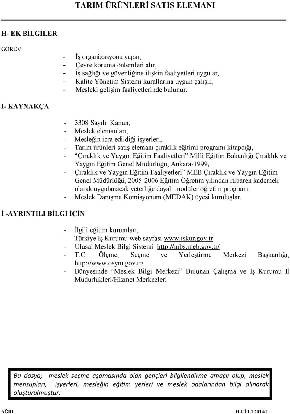 I- KAYNAKÇA İ -AYRINTILI BİLGİ İÇİN - 3308 Sayılı Kanun, - Meslek elemanları, - Mesleğin icra edildiği işyerleri, - Tarım ürünleri satış elemanı çıraklık eğitimi programı kitapçığı, - Çıraklık ve