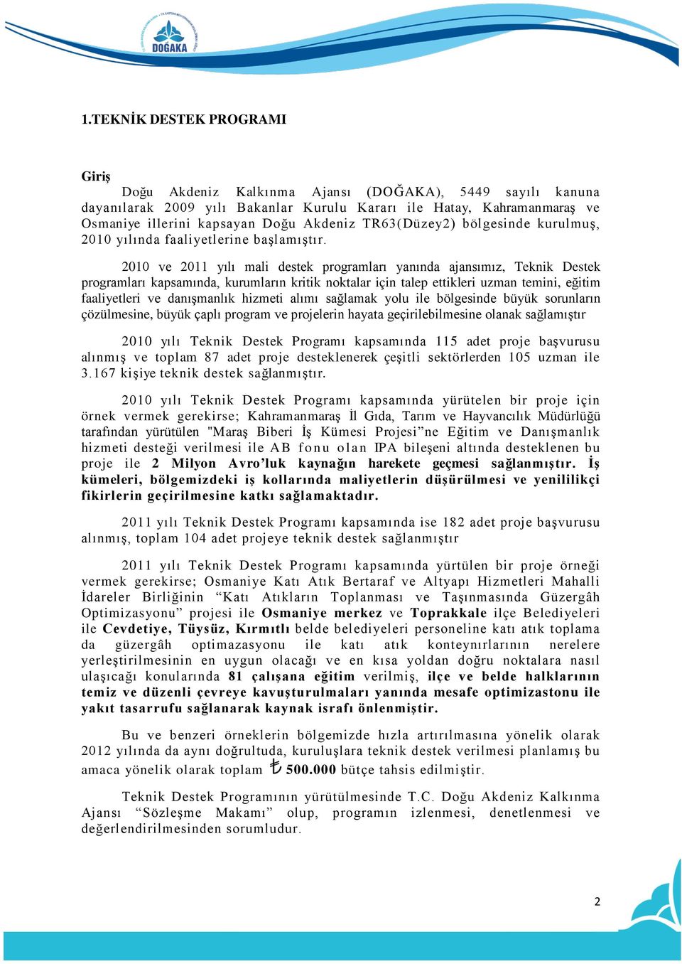 2010 ve 2011 yılı mali destek programları yanında ajansımız, Teknik Destek programları kapsamında, kurumların kritik noktalar için talep ettikleri uzman temini, eğitim faaliyetleri ve danışmanlık